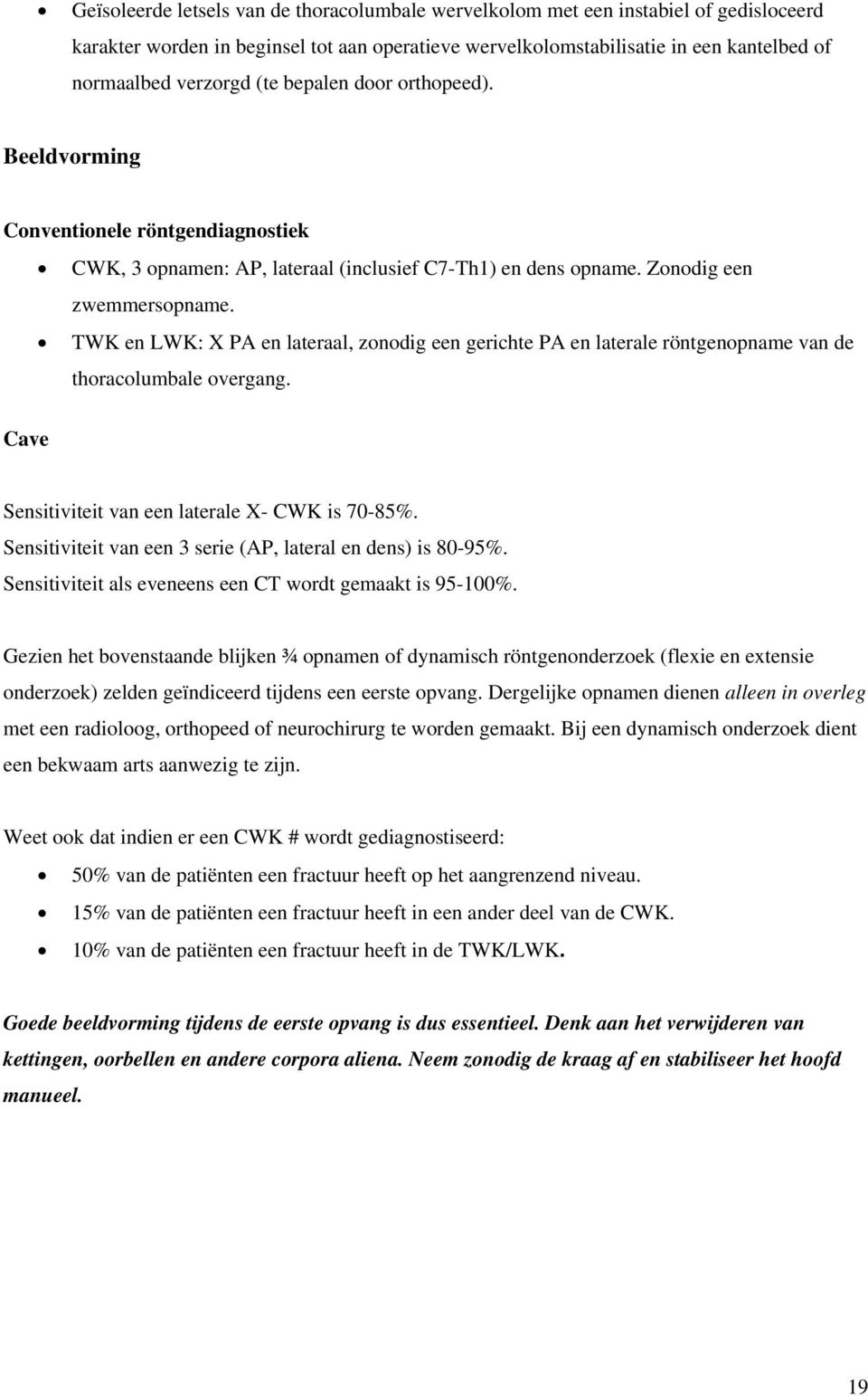 TWK en LWK: X PA en lateraal, zonodig een gerichte PA en laterale röntgenopname van de thoracolumbale overgang. Cave Sensitiviteit van een laterale X- CWK is 70-85%.