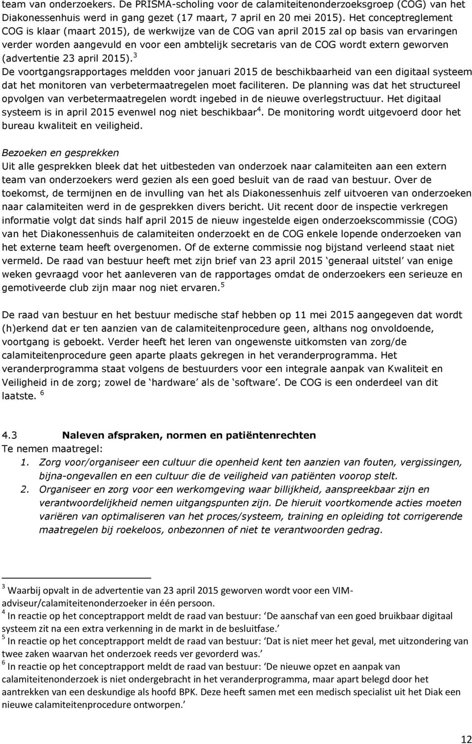 geworven (advertentie 23 april 2015). 3 De voortgangsrapportages meldden voor januari 2015 de beschikbaarheid van een digitaal systeem dat het monitoren van verbetermaatregelen moet faciliteren.