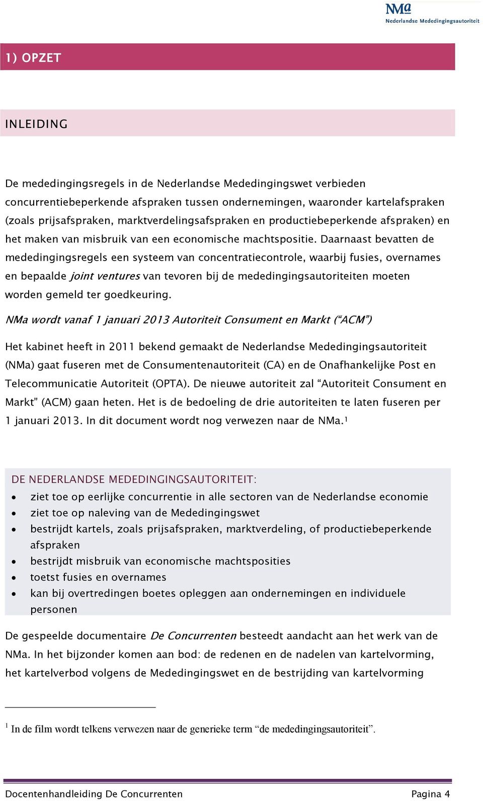 Daarnaast bevatten de mededingingsregels een systeem van concentratiecontrole, waarbij fusies, overnames en bepaalde joint ventures van tevoren bij de mededingingsautoriteiten moeten worden gemeld