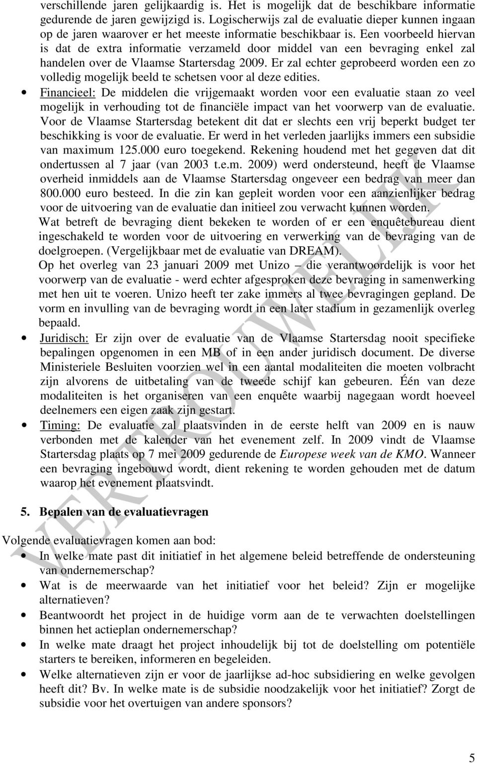 Een voorbeeld hiervan is dat de extra informatie verzameld door middel van een bevraging enkel zal handelen over de Vlaamse Startersdag 2009.