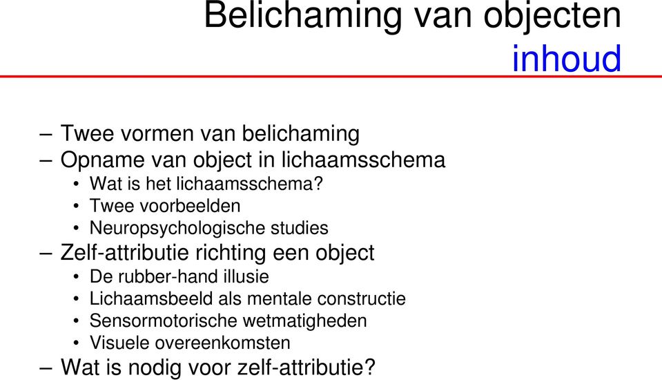 Twee voorbeelden Neuropsychologische studies Zelf-attributie richting een object De