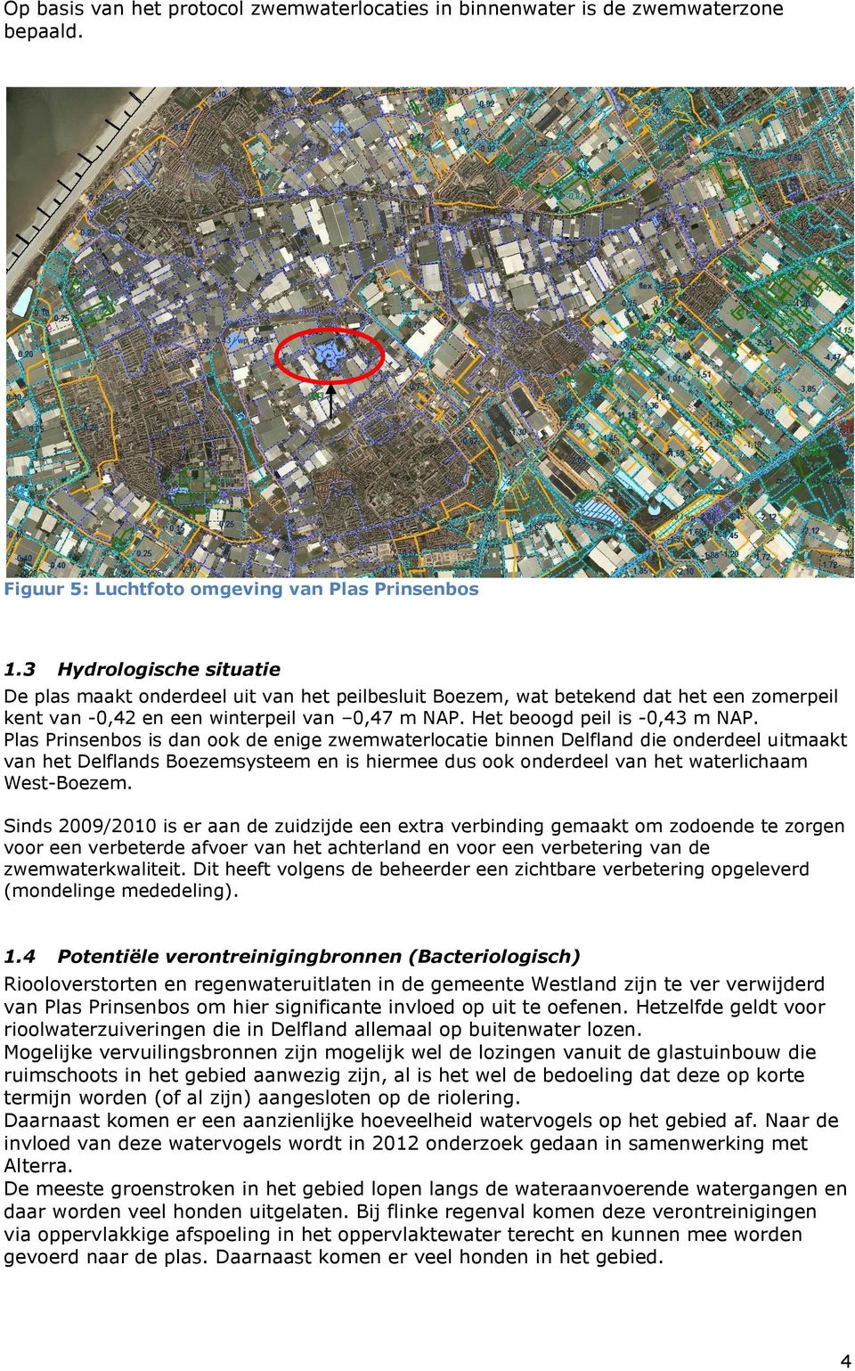 Plas Prinsenbos is dan ook de enige zwemwaterlocatie binnen Delfland die onderdeel uitmaakt van het Delflands Boezemsysteem en is hiermee dus ook onderdeel van het waterlichaam West-Boezem.