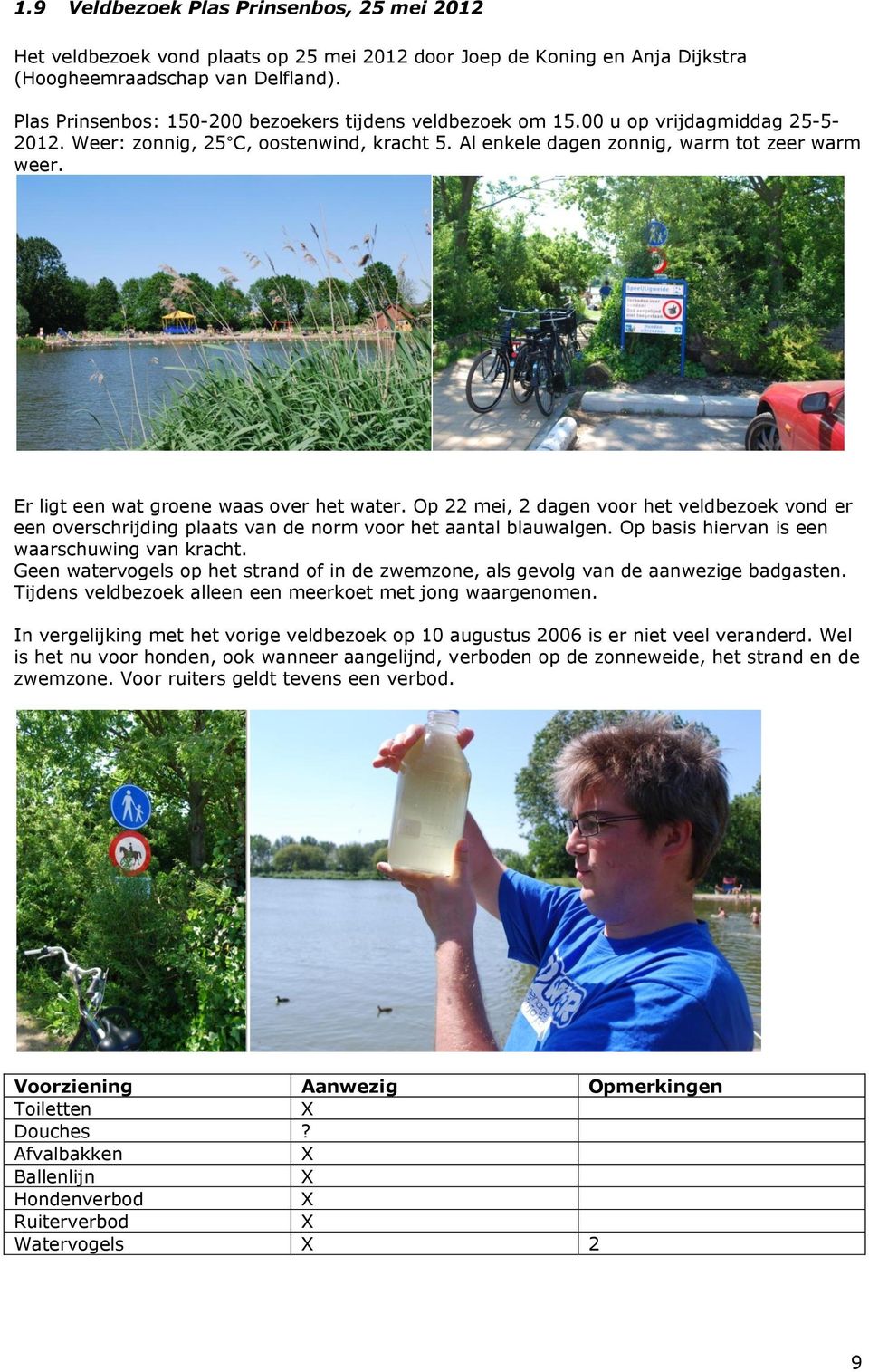 Er ligt een wat groene waas over het water. Op 22 mei, 2 dagen voor het veldbezoek vond er een overschrijding plaats van de norm voor het aantal blauwalgen.