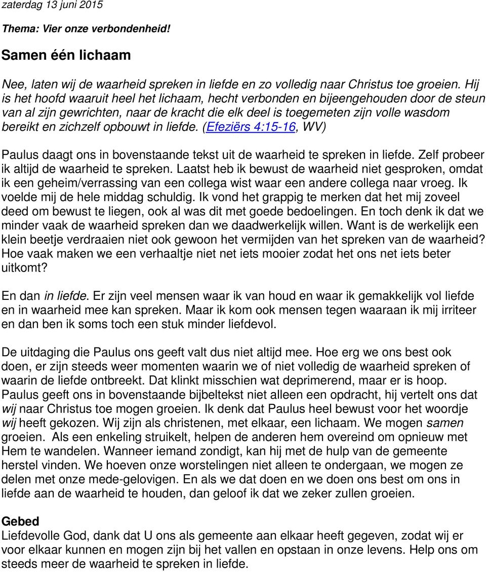 opbouwt in liefde. (Efeziërs 4:15-16, WV) Paulus daagt ons in bovenstaande tekst uit de waarheid te spreken in liefde. Zelf probeer ik altijd de waarheid te spreken.