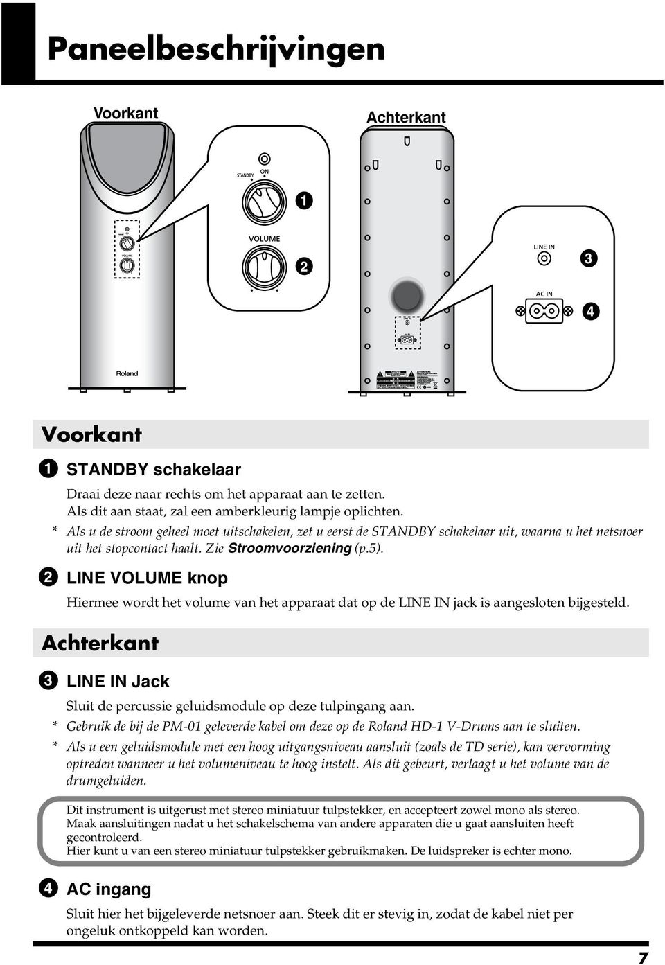 Zie Stroomvoorziening (p.5). 2 LINE VOLUME knop Hiermee wordt het volume van het apparaat dat op de LINE IN jack is aangesloten bijgesteld.