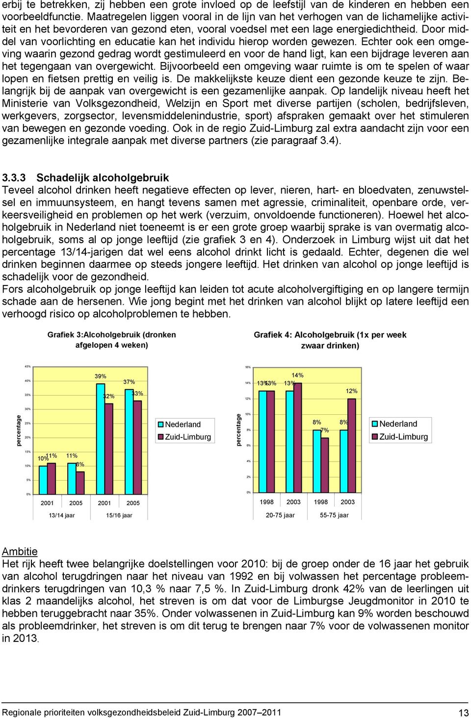 Door middel van voorlichting en educatie kan het individu hierop worden gewezen.