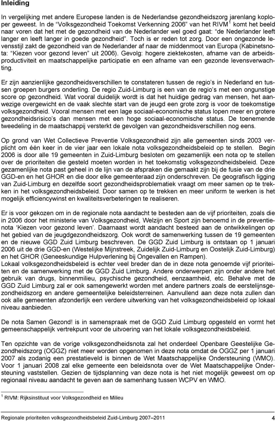 goede gezondheid. Toch is er reden tot zorg. Door een ongezonde levensstijl zakt de gezondheid van de Nederlander af naar de middenmoot van Europa (Kabinetsnota: Kiezen voor gezond leven uit 2006).