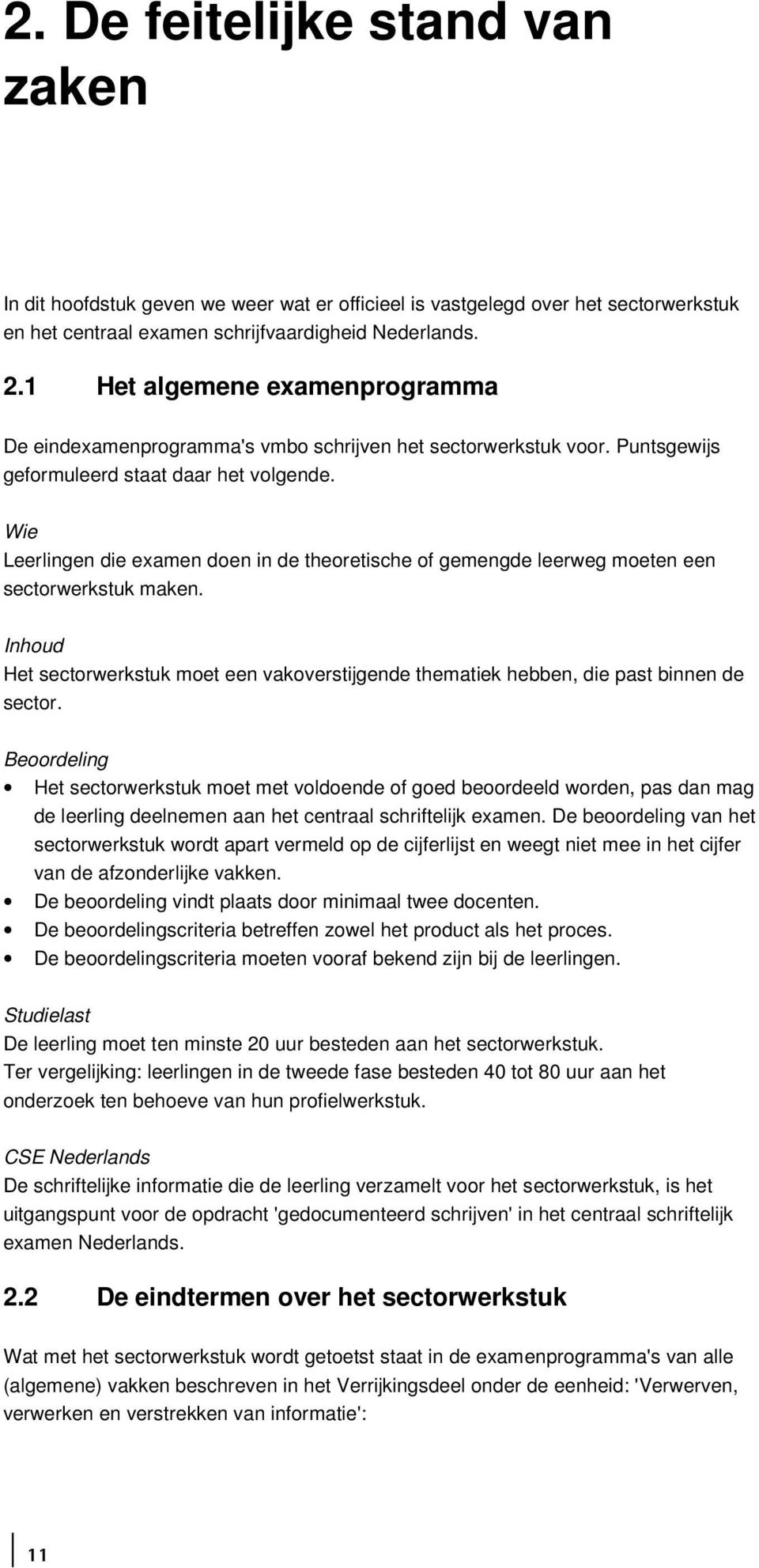 Wie Leerlingen die examen doen in de theoretische of gemengde leerweg moeten een sectorwerkstuk maken. Inhoud Het sectorwerkstuk moet een vakoverstijgende thematiek hebben, die past binnen de sector.