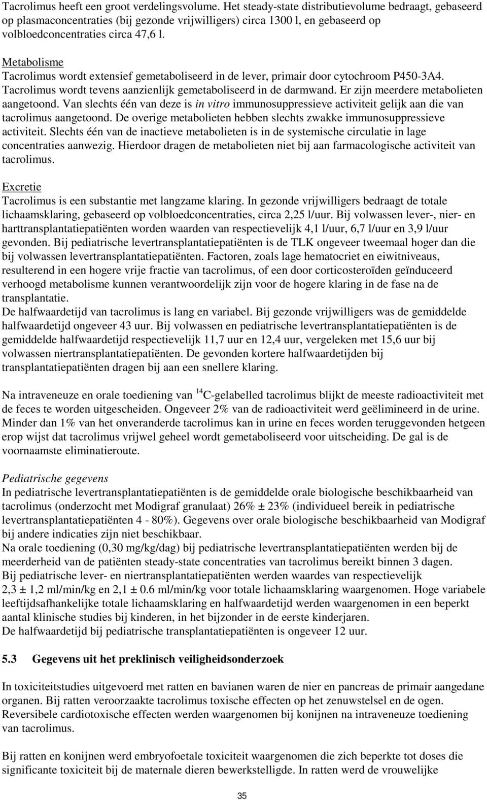 Metabolisme Tacrolimus wordt extensief gemetaboliseerd in de lever, primair door cytochroom P450-3A4. Tacrolimus wordt tevens aanzienlijk gemetaboliseerd in de darmwand.