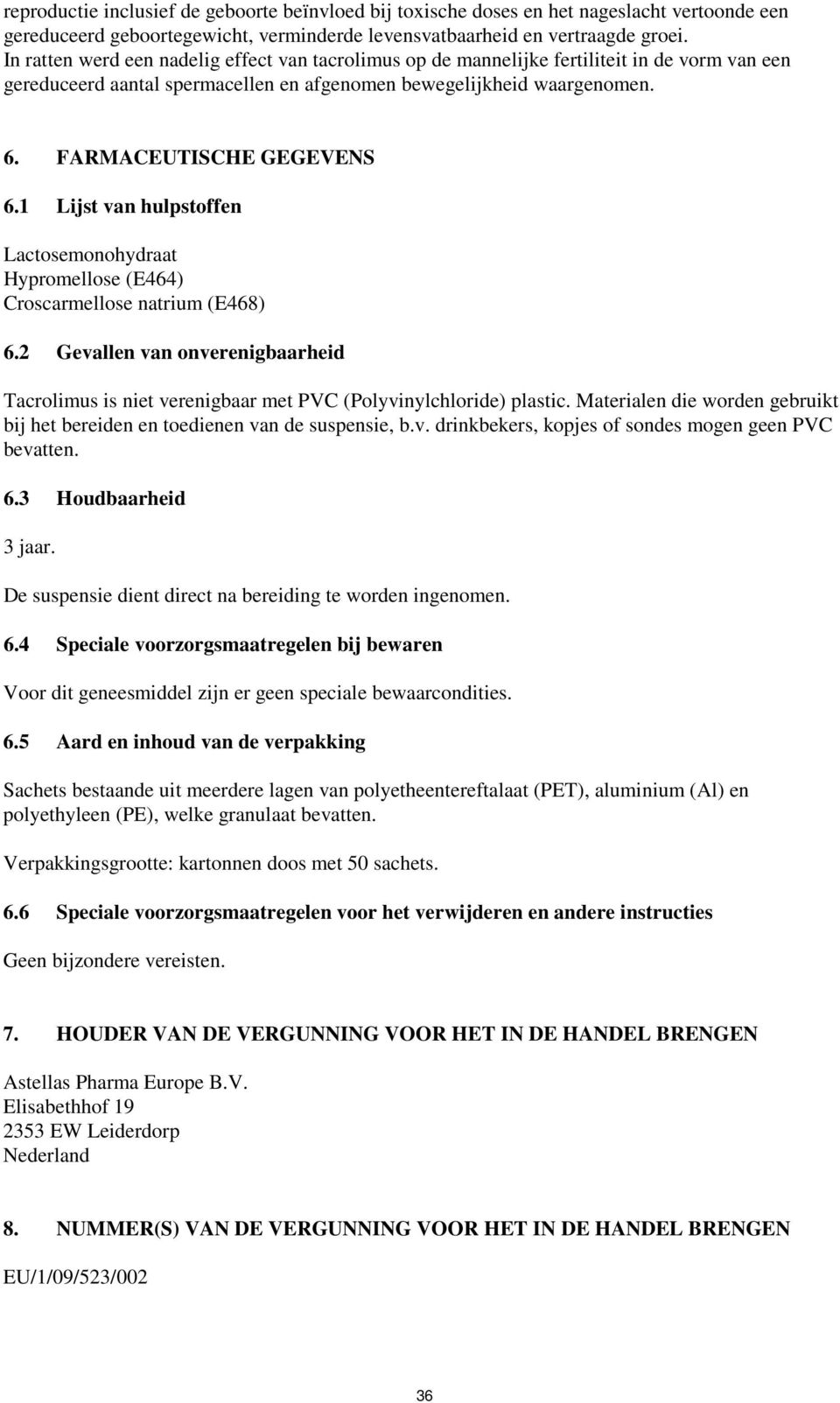 1 Lijst van hulpstoffen Lactosemonohydraat Hypromellose (E464) Croscarmellose natrium (E468) 6.2 Gevallen van onverenigbaarheid Tacrolimus is niet verenigbaar met PVC (Polyvinylchloride) plastic.