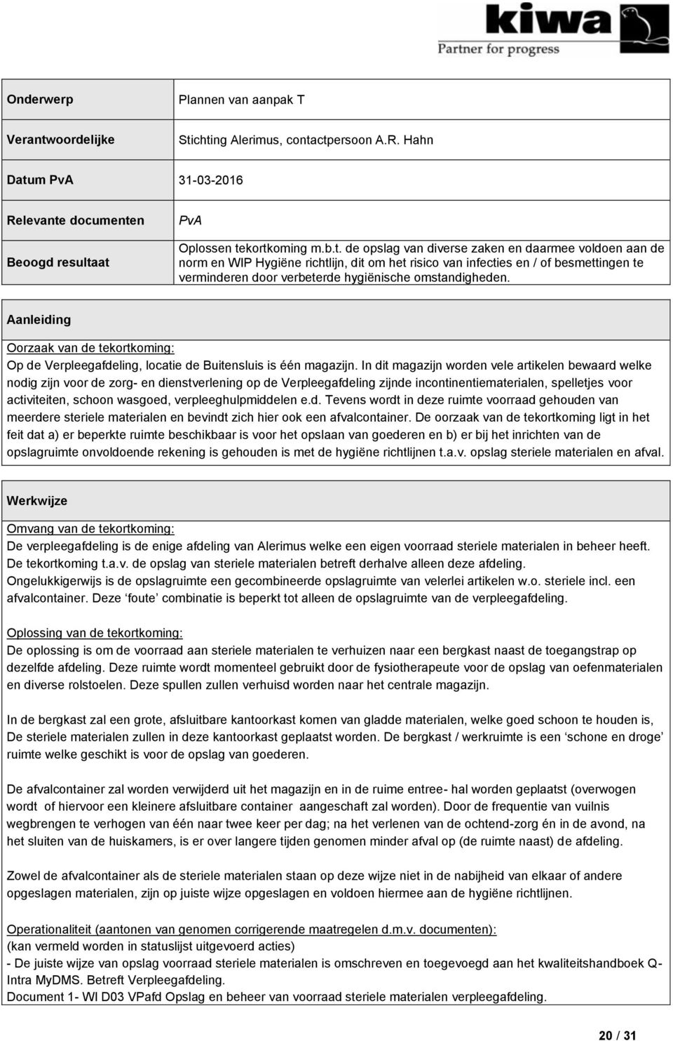 chting Alerimus, contactpersoon A.R. Hahn Datum PvA 31-03-2016 Relevante documenten Beoogd resultaat PvA Oplossen tekortkoming m.b.t. de opslag van diverse zaken en daarmee voldoen aan de norm en WIP