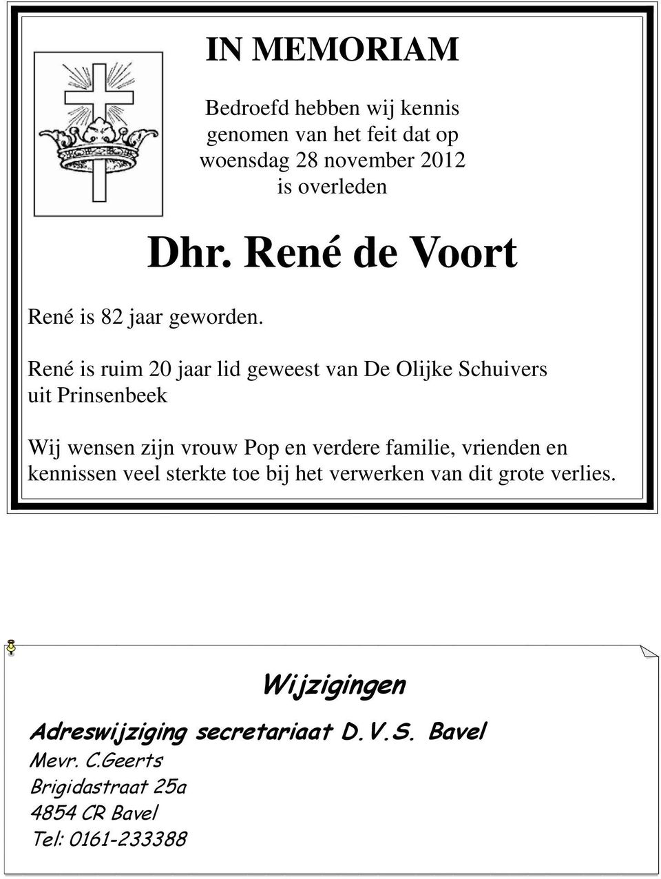 René de Voort René is ruim 20 jaar lid geweest van De Olijke Schuivers uit Prinsenbeek Wij wensen zijn vrouw Pop en