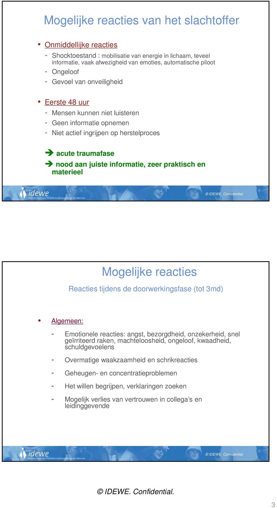 materieel Mogelijke reacties Reacties tijdens de doorwerkingsfase (tot 3md) Algemeen: - Emotionele reacties: angst, bezorgdheid, onzekerheid, snel geïrriteerd raken, machteloosheid, ongeloof,