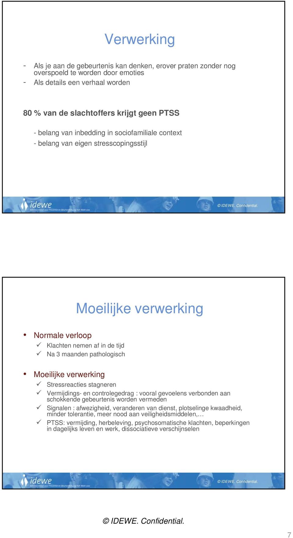 verwerking Stressreacties stagneren Vermijdings- en controlegedrag : vooral gevoelens verbonden aan schokkende gebeurtenis worden vermeden Signalen : afwezigheid, veranderen van dienst,