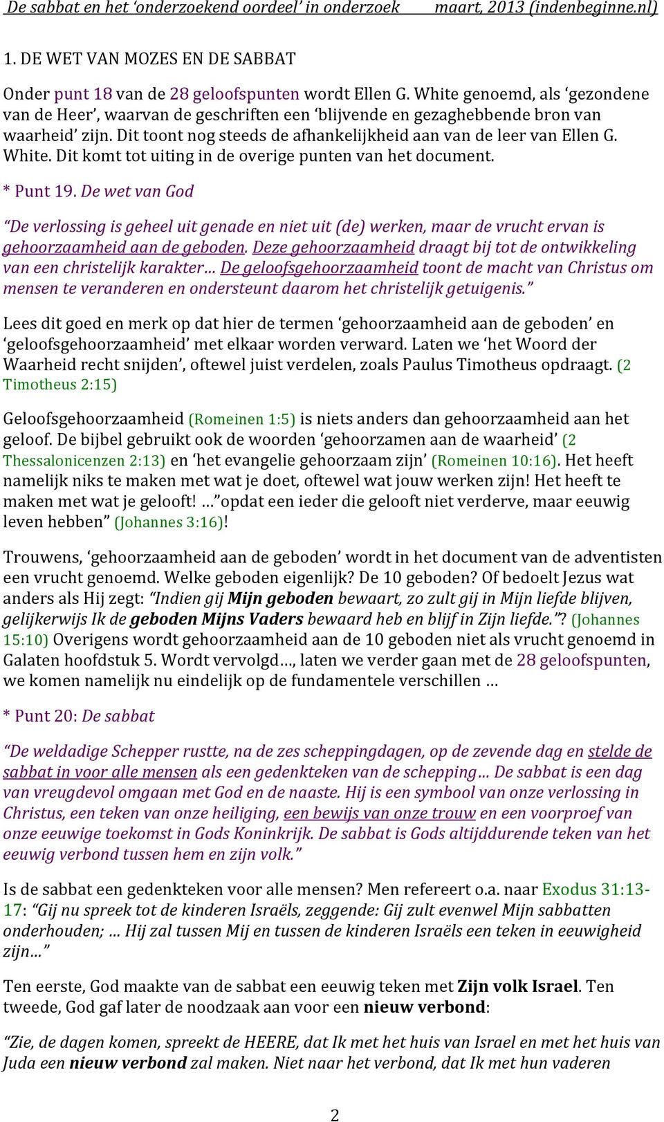 Dit komt tot uiting in de overige punten van het document. * Punt 19. De wet van God De verlossing is geheel uit genade en niet uit (de) werken, maar de vrucht ervan is gehoorzaamheid aan de geboden.