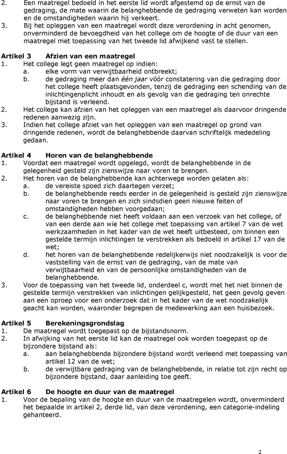 afwijkend vast te stellen. Artikel 3 Afzien van een maatregel 1. Het college legt geen maatregel op indien: a. elke vorm van verwijtbaarheid ontbreekt; b.