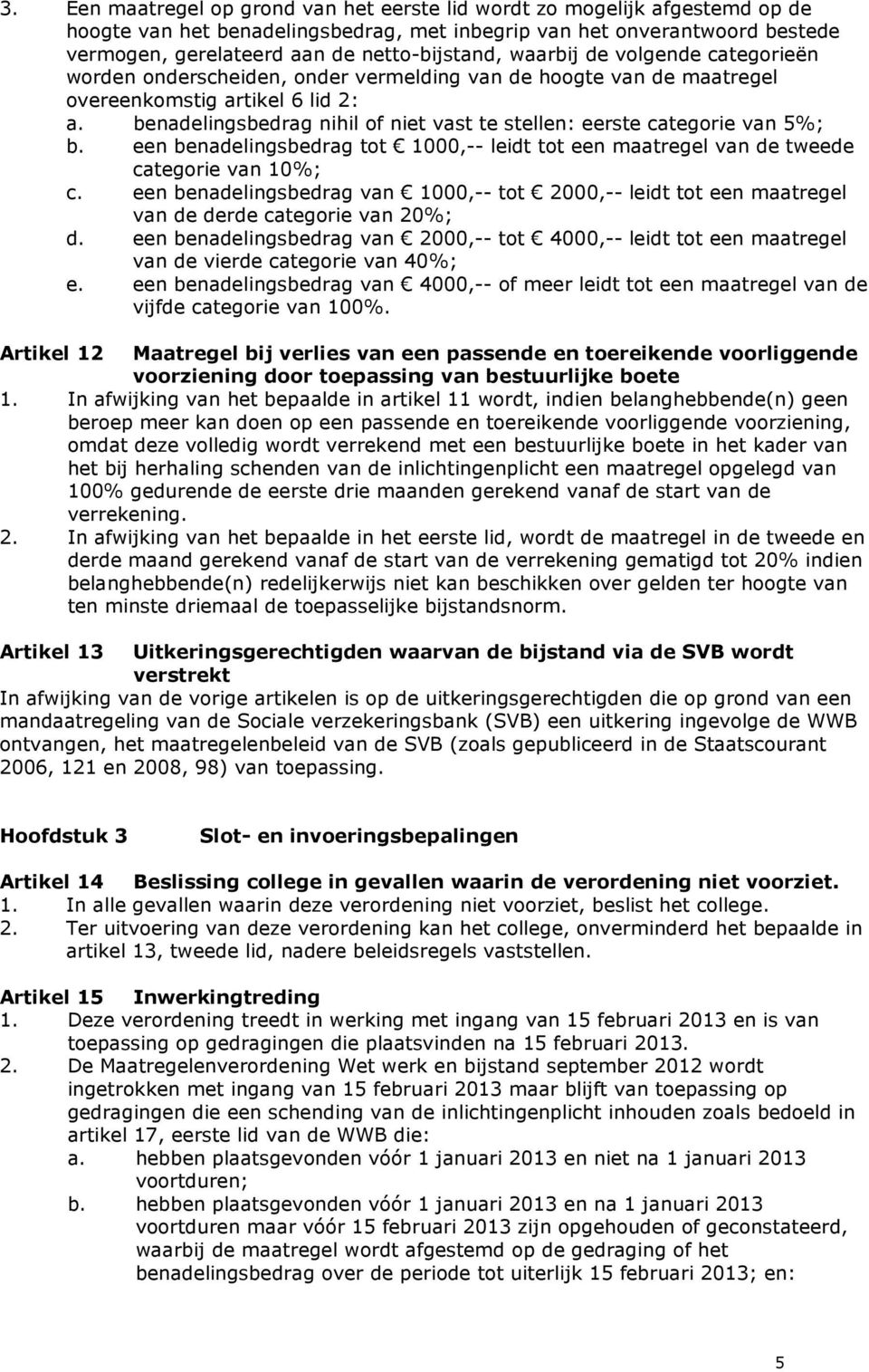 benadelingsbedrag nihil of niet vast te stellen: eerste categorie van 5%; b. een benadelingsbedrag tot 1000,-- leidt tot een maatregel van de tweede categorie van 10%; c.