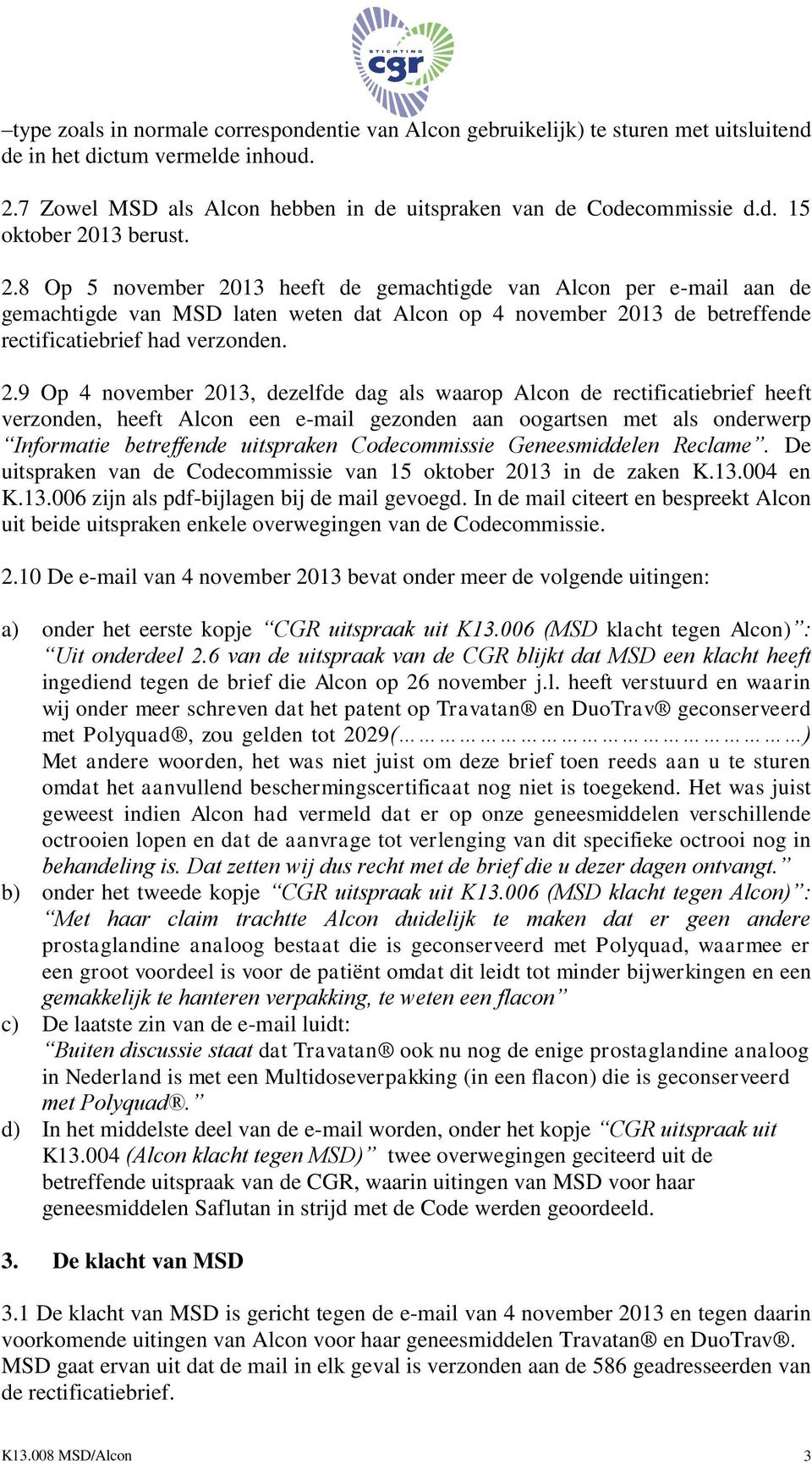 13 heeft de gemachtigde van Alcon per e-mail aan de gemachtigde van MSD laten weten dat Alcon op 4 november 20