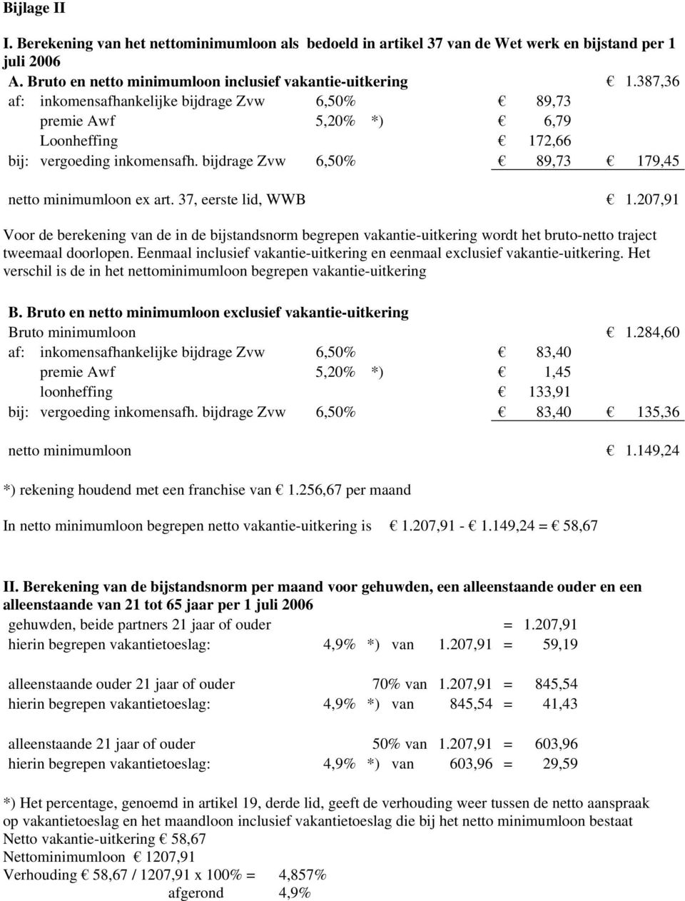 37, eerste lid, WWB 1.207,91 Voor de berekening van de in de bijstandsnorm begrepen vakantie-uitkering wordt het bruto-netto traject tweemaal doorlopen.