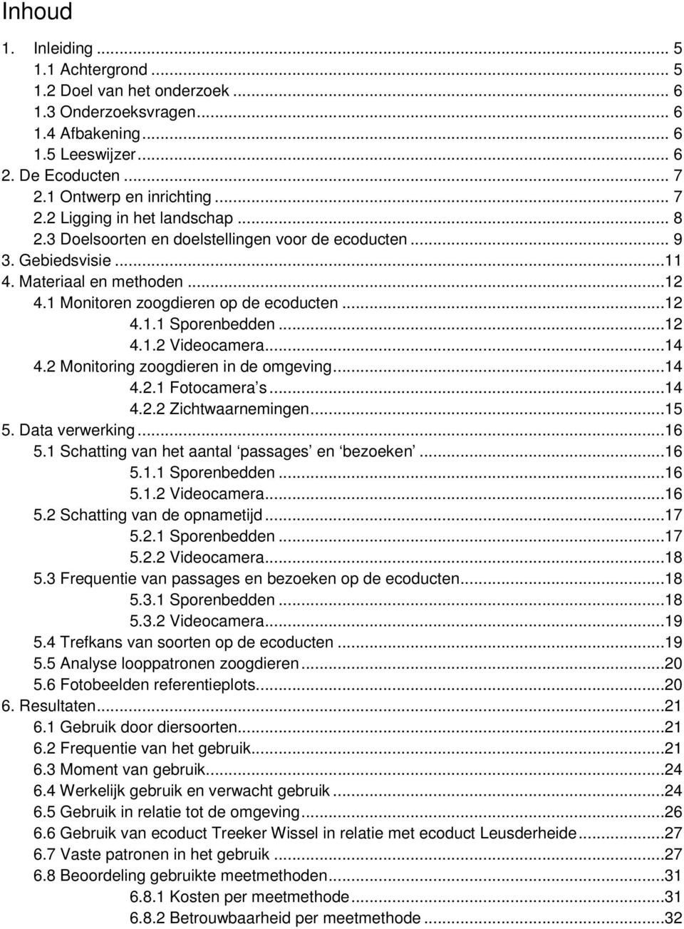 ..14 4.2 Monitoring zoogdieren in de omgeving...14 4.2.1 Fotocamera s...14 4.2.2 Zichtwaarnemingen...15 5. Data verwerking...16 5.1 Schatting van het aantal passages en bezoeken...16 5.1.1 Sporenbedden.