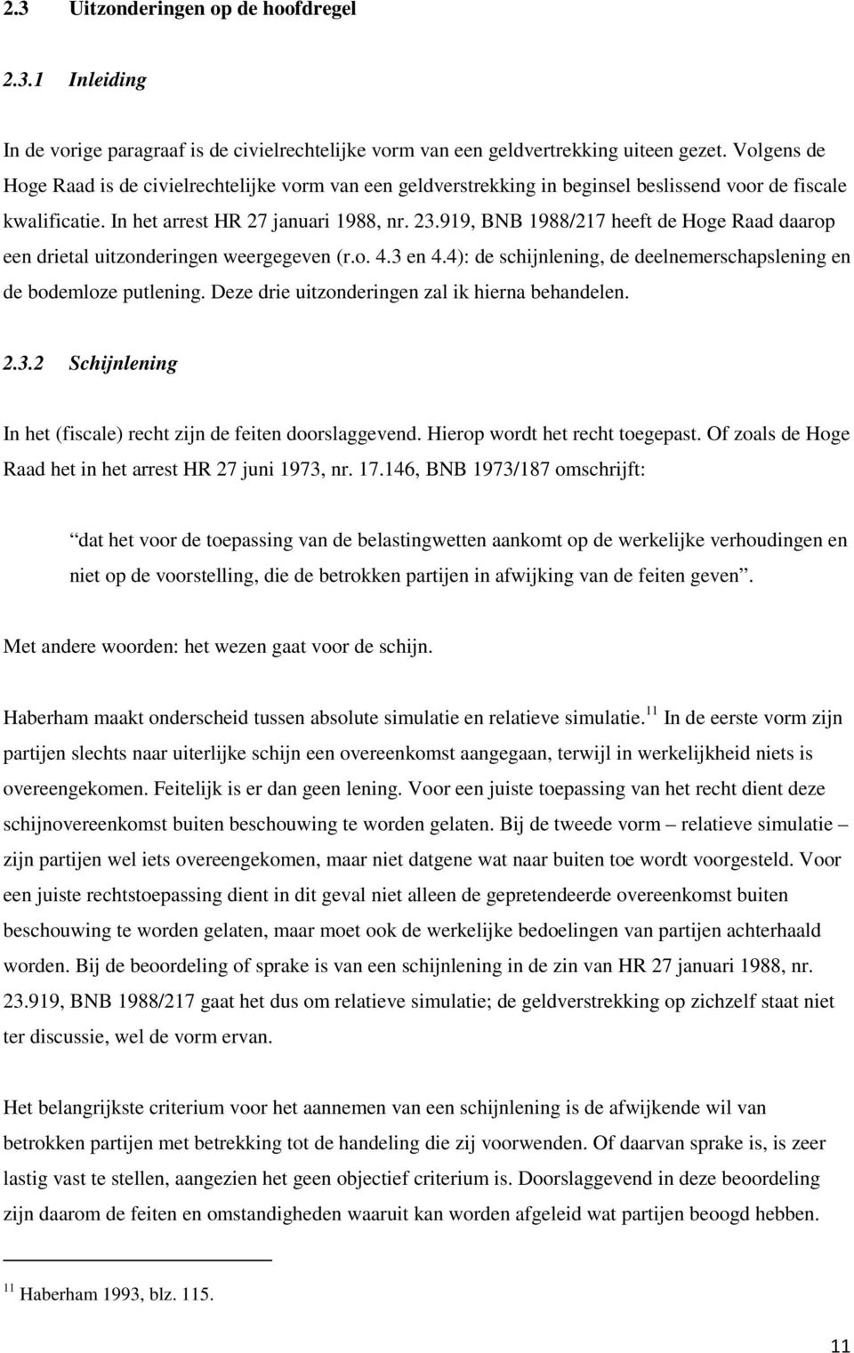 919, BNB 1988/217 heeft de Hoge Raad daarop een drietal uitzonderingen weergegeven (r.o. 4.3 en 4.4): de schijnlening, de deelnemerschapslening en de bodemloze putlening.