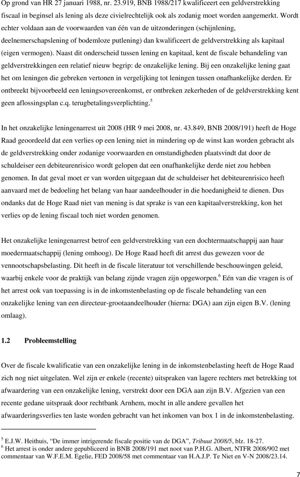 Naast dit onderscheid tussen lening en kapitaal, kent de fiscale behandeling van geldverstrekkingen een relatief nieuw begrip: de onzakelijke lening.