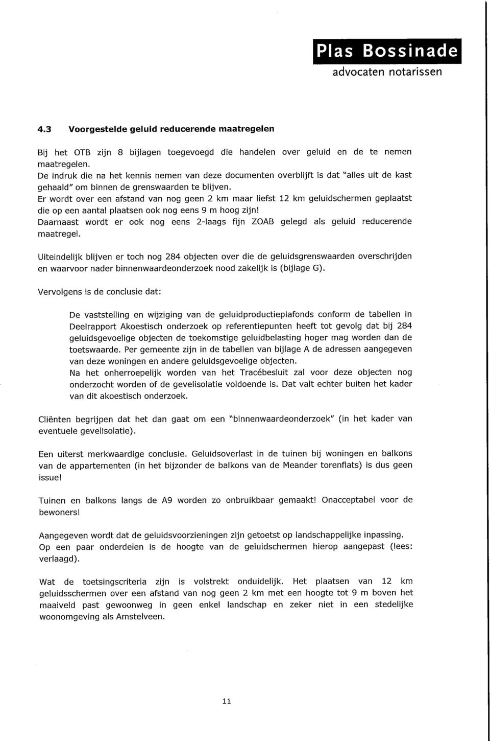 Er wordt over een afstand van nog geen 2 km maar liefst 12 km geluidschermen geplaatst die op een aantal plaatsen ook nog eens 9 m hoog zijn!