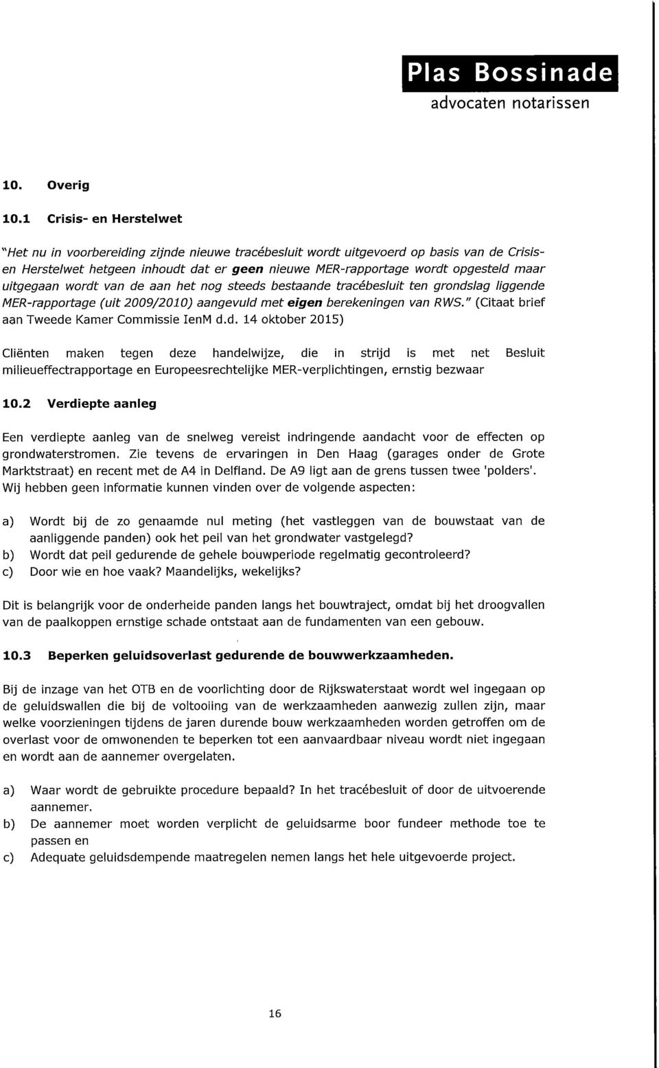 uitgegaan wordt van de aan het nog steeds bestaande tracébesluit ten grondslag liggende MER-rapportage (uit 2009/2010) aangevuld met eigen berekeningen van RWS.