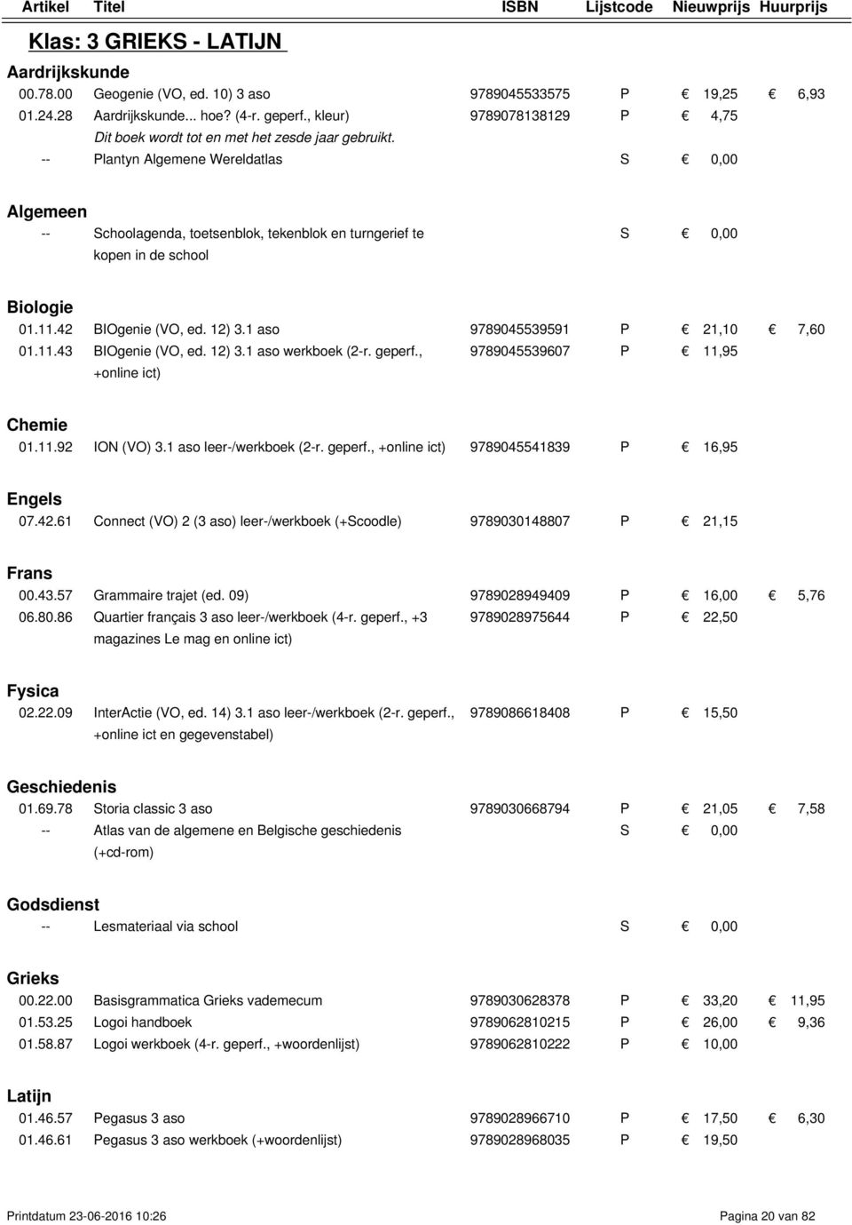 -- Plantyn Algemene Wereldatlas Algemeen -- Schoolagenda, toetsenblok, tekenblok en turngerief te kopen in de school Biologie 01.11.42 BIOgenie (VO, ed. 12) 3.1 aso 9789045539591 P 21,10 7,60 01.11.43 BIOgenie (VO, ed.