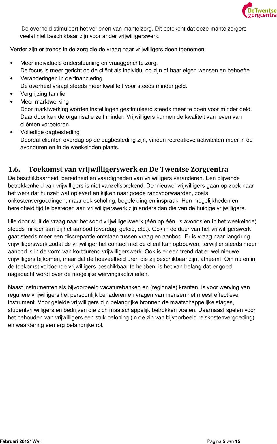 De focus is meer gericht op de cliënt als individu, op zijn of haar eigen wensen en behoefte Veranderingen in de financiering De overheid vraagt steeds meer kwaliteit voor steeds minder geld.