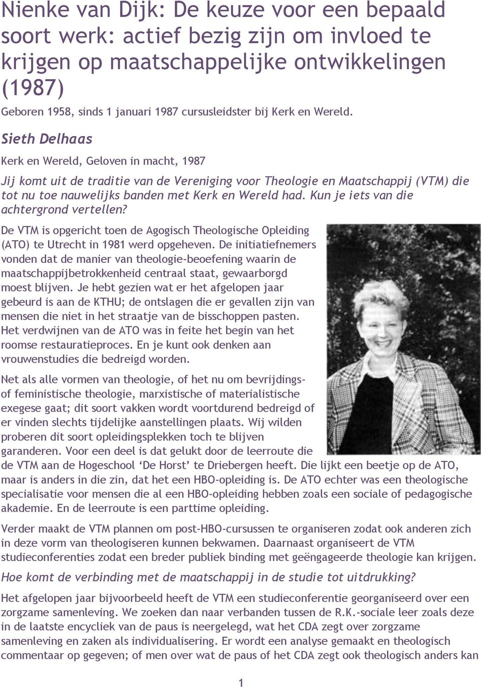 Kun je iets van die achtergrond vertellen? De VTM is opgericht toen de Agogisch Theologische Opleiding (ATO) te Utrecht in 1981 werd opgeheven.