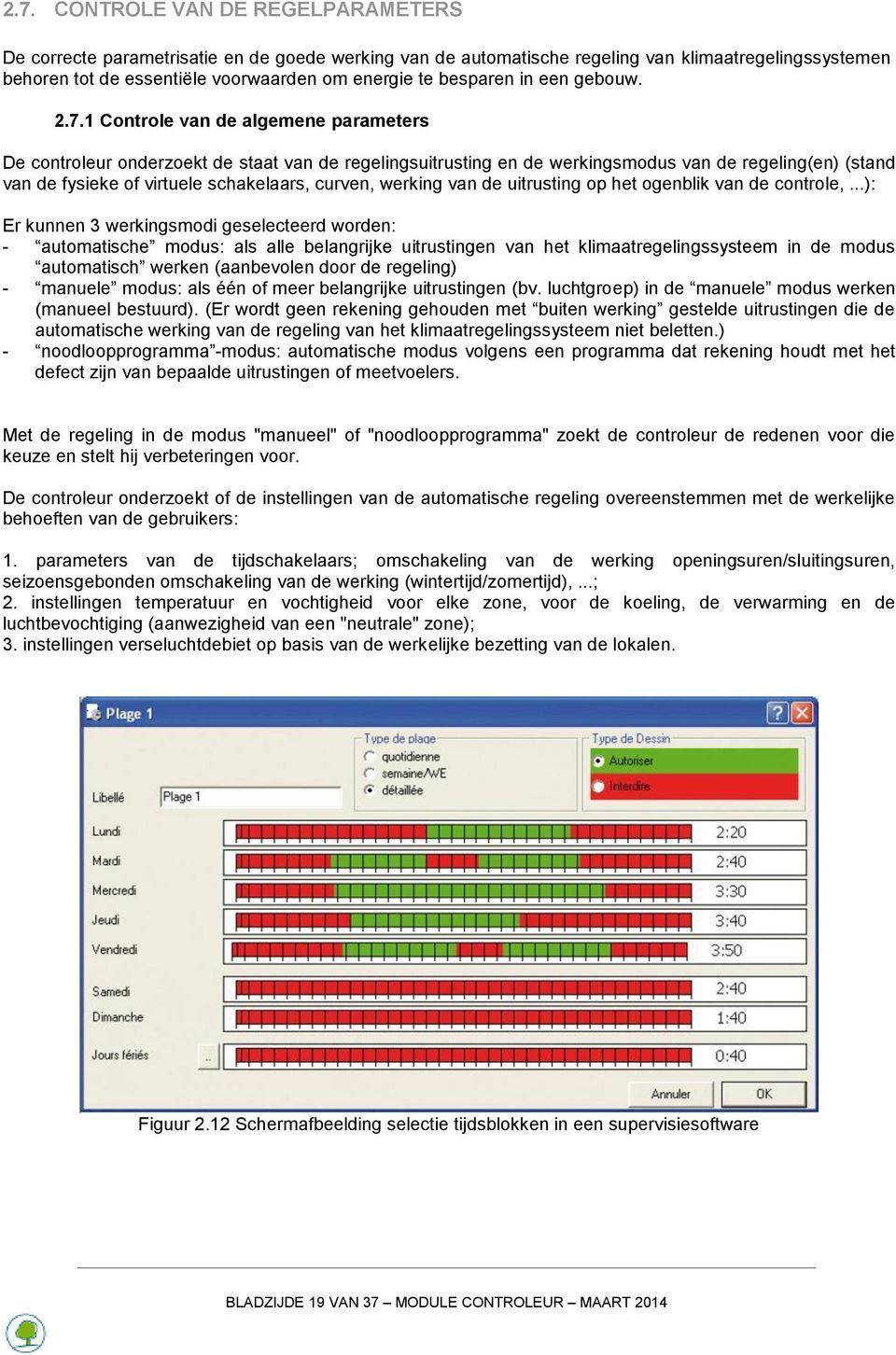 1 Controle van de algemene parameters De controleur onderzoekt de staat van de regelingsuitrusting en de werkingsmodus van de regeling(en) (stand van de fysieke of virtuele schakelaars, curven,