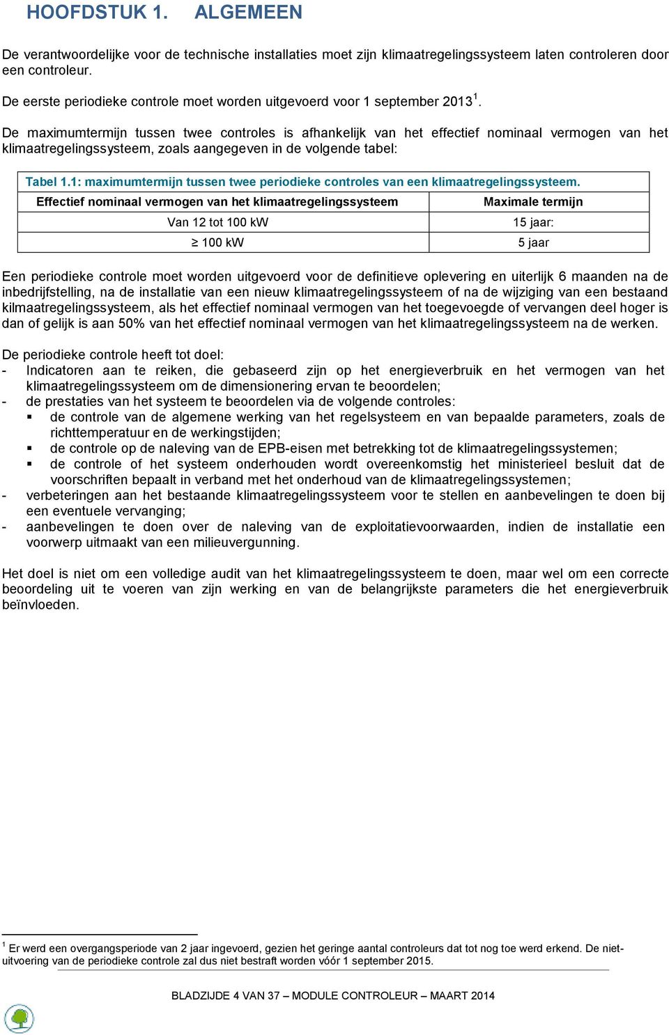 De maximumtermijn tussen twee controles is afhankelijk van het effectief nominaal vermogen van het klimaatregelingssysteem, zoals aangegeven in de volgende tabel: Tabel 1.