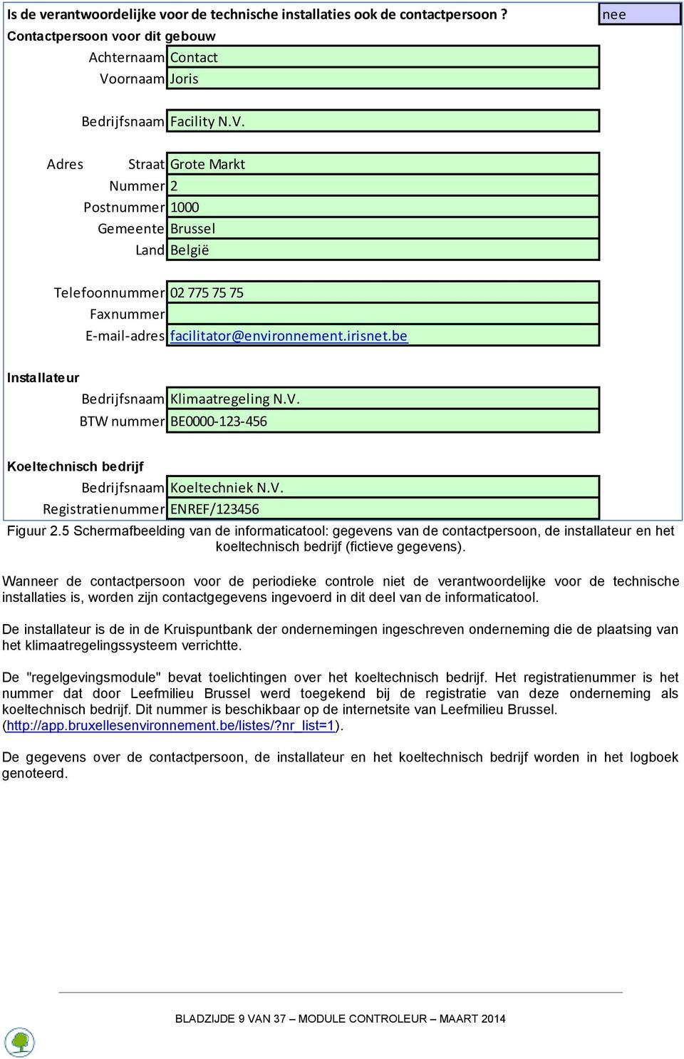 irisnet.be Installateur Bedrijfsnaam Klimaatregeling N.V. BTW nummer BE0000-123-456 Koeltechnisch bedrijf Bedrijfsnaam Koeltechniek N.V. Registratienummer ENREF/123456 Figuur 2.