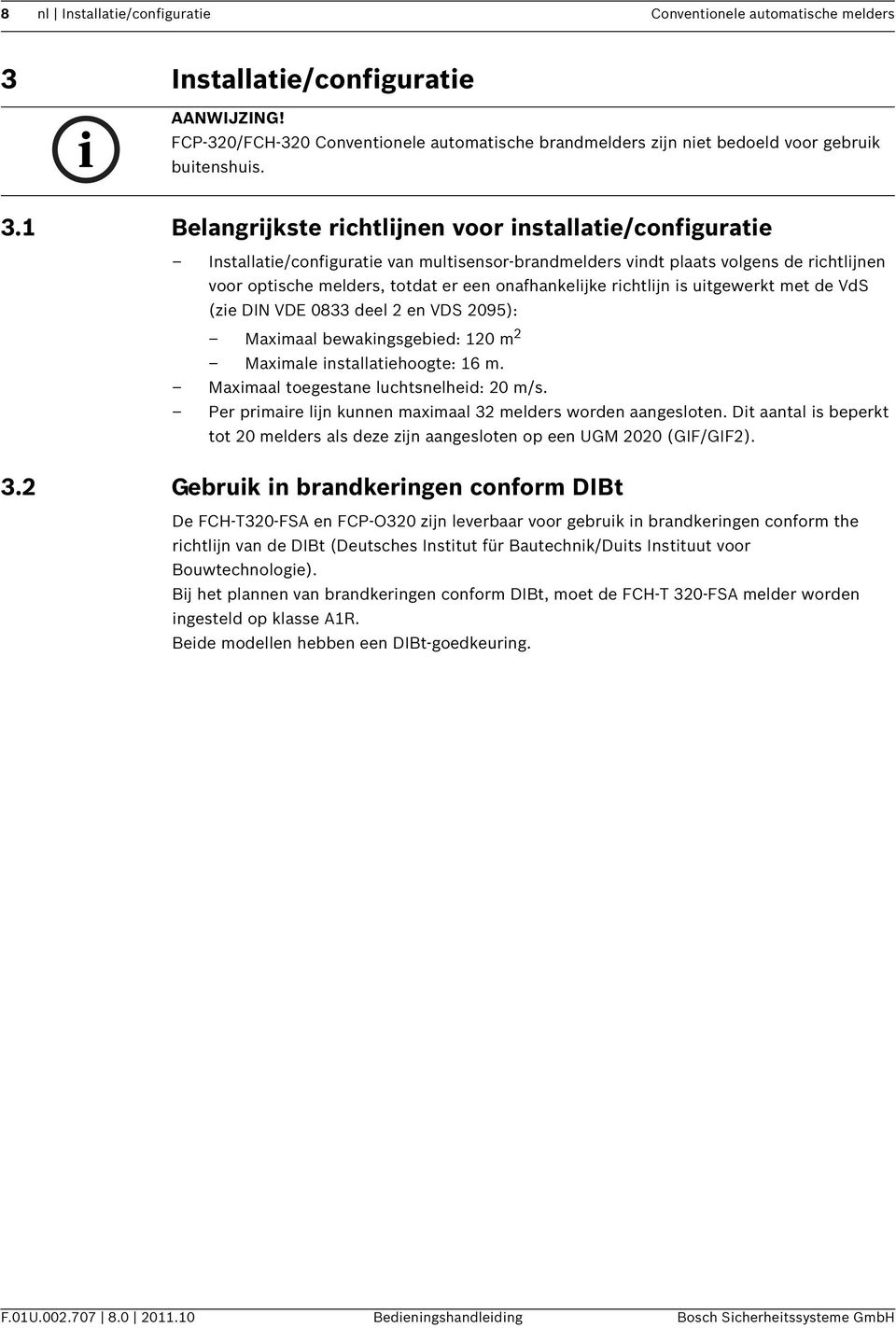 1 Belangrijkste richtlijnen voor installatie/configuratie Installatie/configuratie van multisensor-brandmelders vindt plaats volgens de richtlijnen voor optische melders, totdat er een onafhankelijke