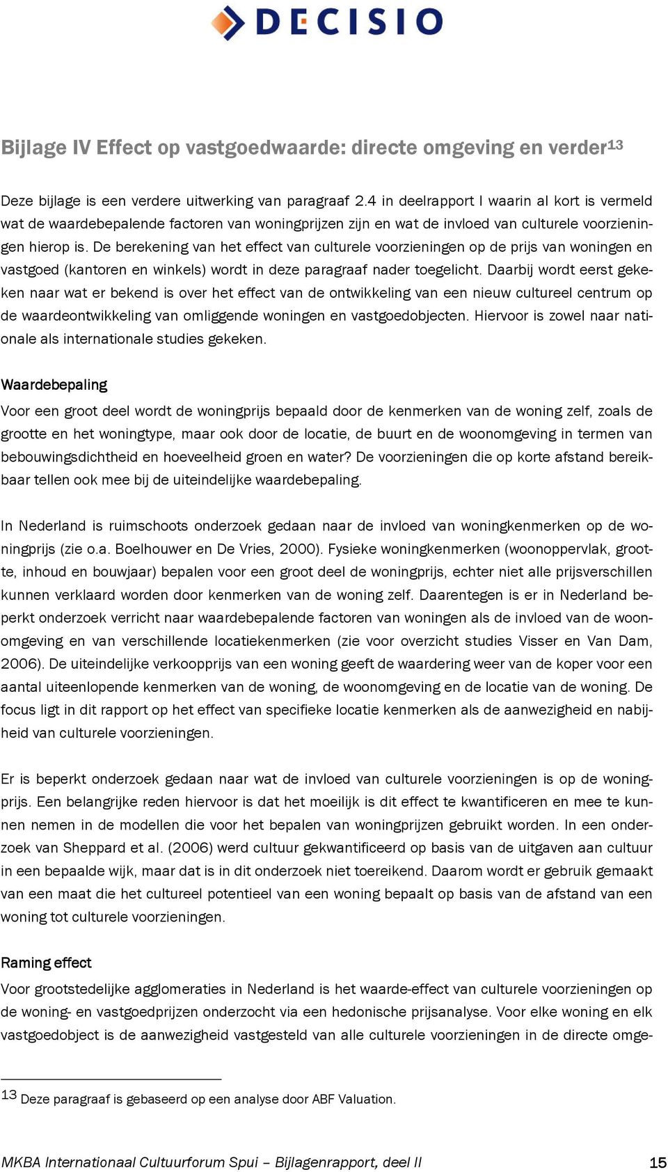 De berekening van het effect van culturele voorzieningen op de prijs van woningen en vastgoed (kantoren en winkels) wordt in deze paragraaf nader toegelicht.