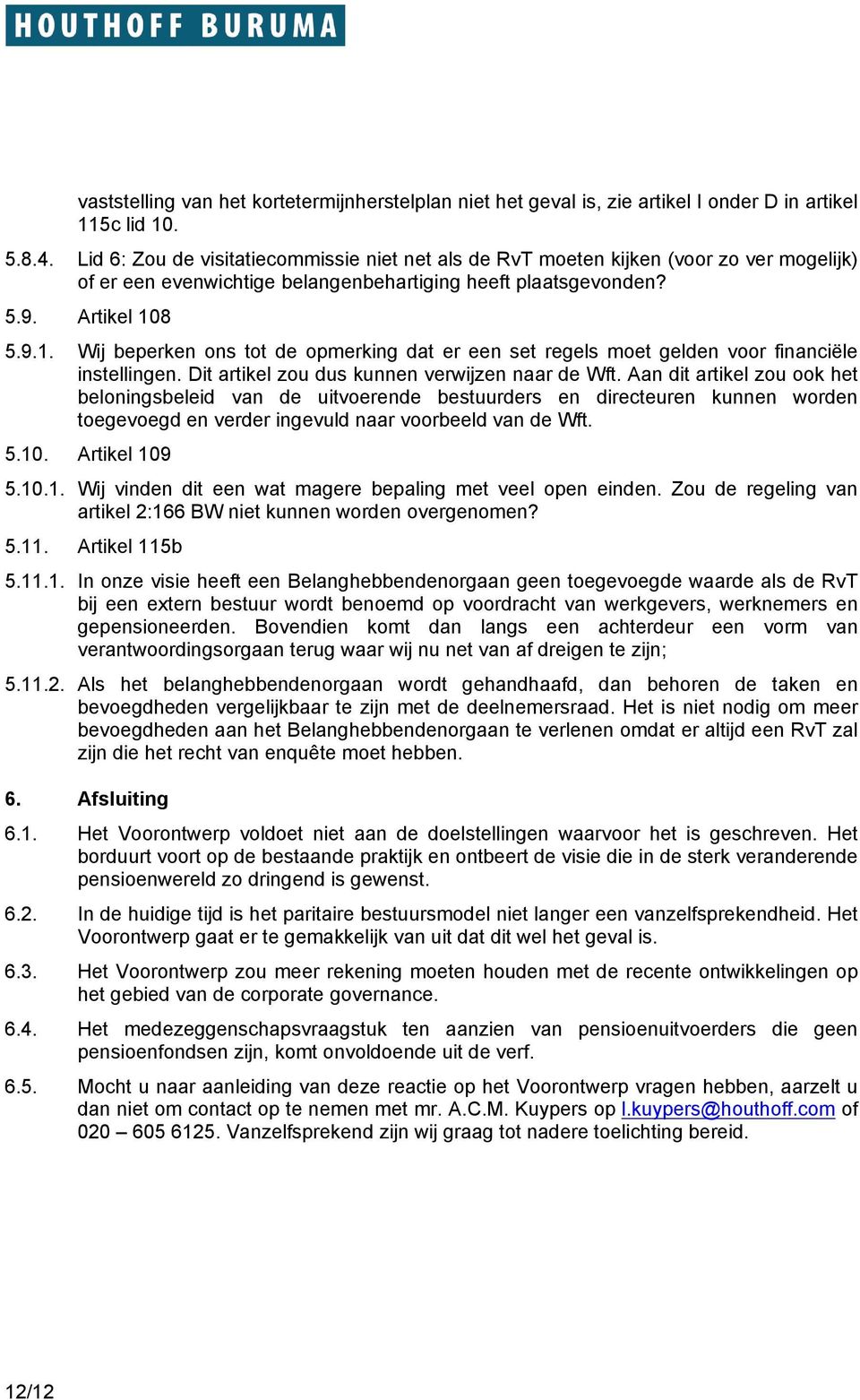 8 5.9.1. Wij beperken ons tot de opmerking dat er een set regels moet gelden voor financiële instellingen. Dit artikel zou dus kunnen verwijzen naar de Wft.