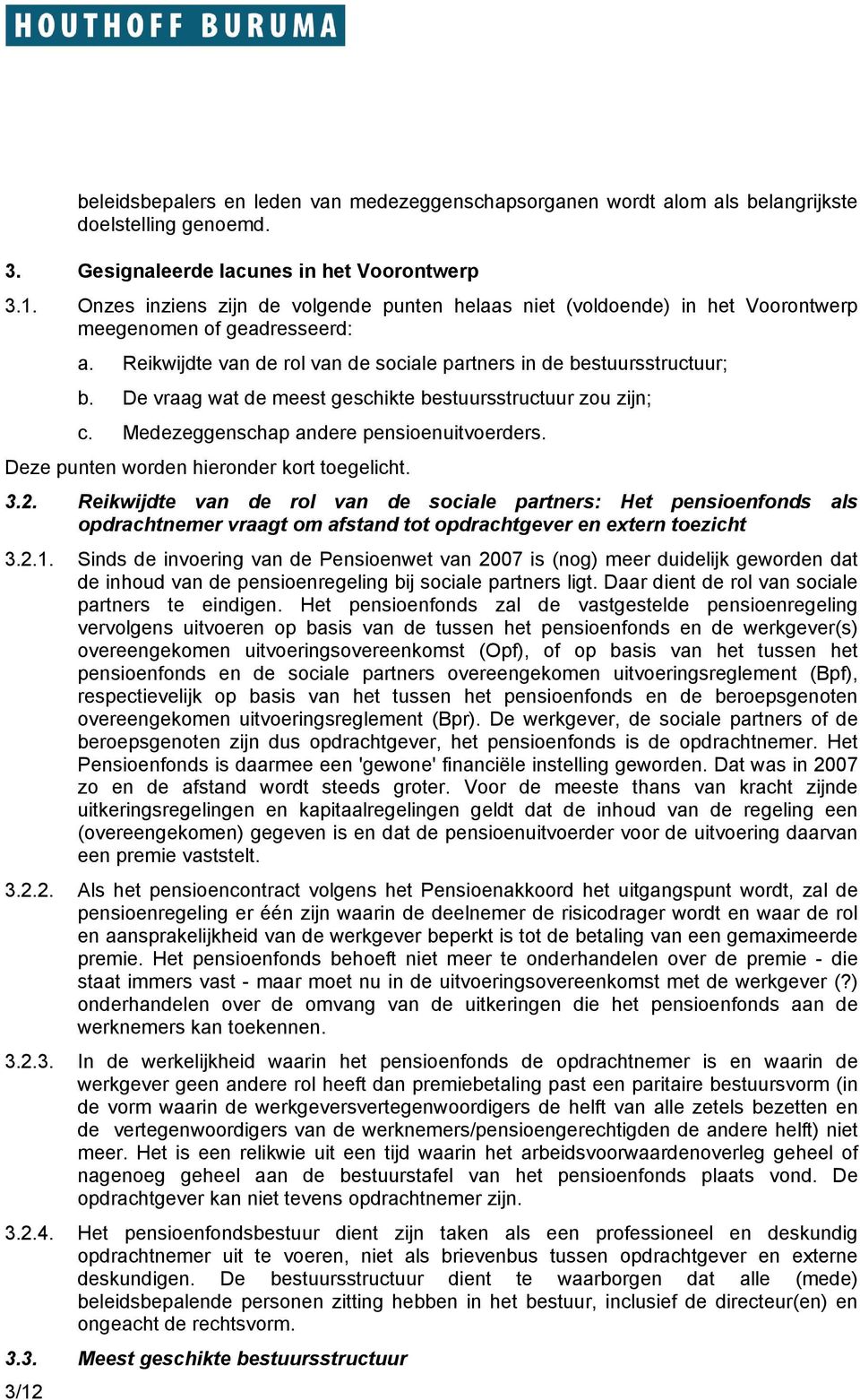 Deze punten worden hieronder kort toegelicht. 3.2. Reikwijdte van de rol van de sociale partners: Het pensioenfonds als opdrachtnemer vraagt om afstand tot opdrachtgever en extern toezicht 3.2.1.