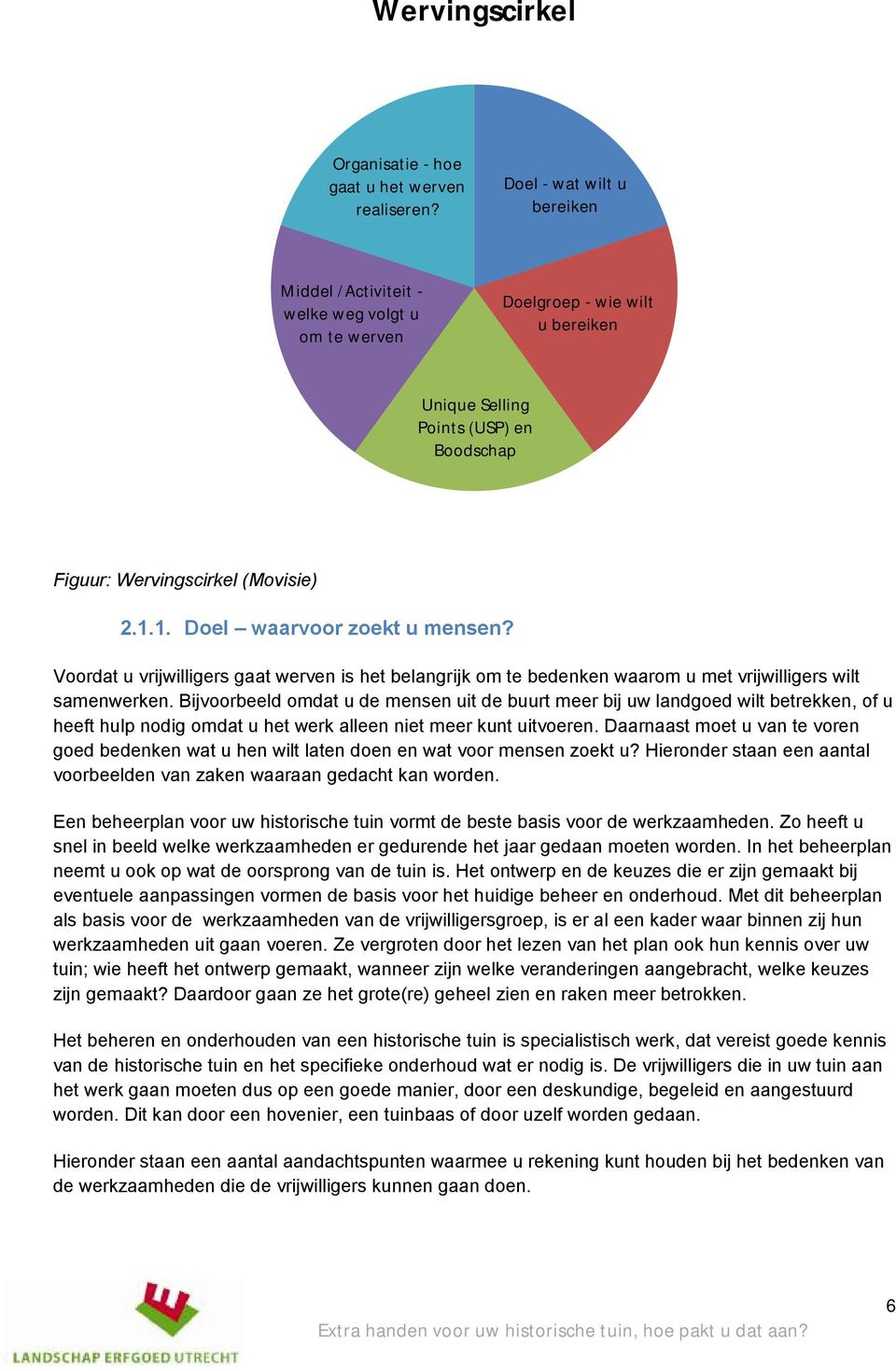 1. Doel waarvoor zoekt u mensen? Voordat u vrijwilligers gaat werven is het belangrijk om te bedenken waarom u met vrijwilligers wilt samenwerken.