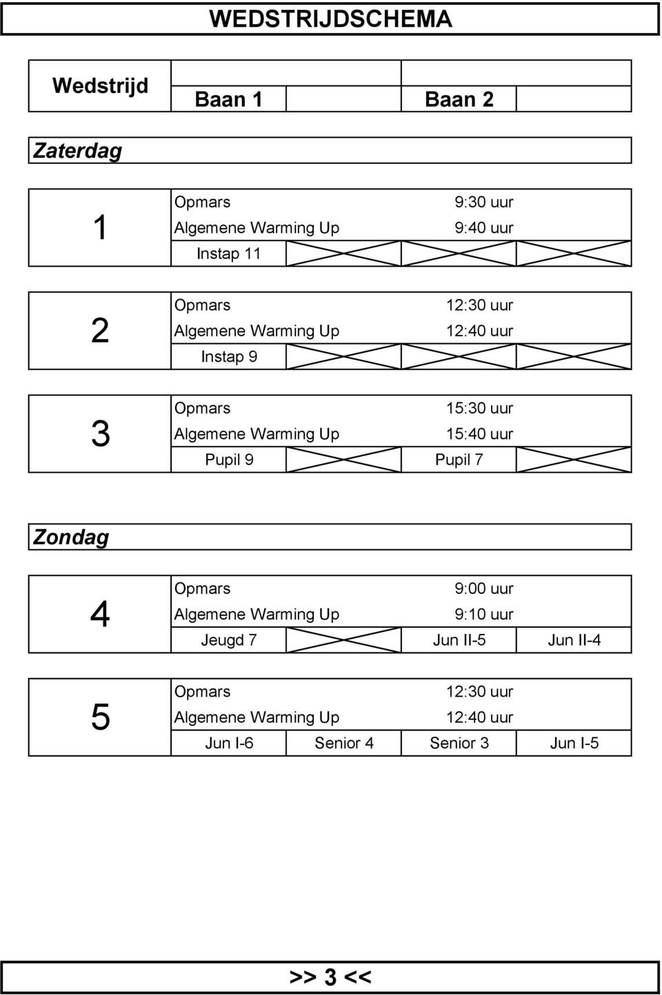 Warming Up 15:40 uur Pupil 9 Pupil 7 Zondag 4 Opmars 9:00 uur Algemene Warming Up 9:10 uur Jeugd 7