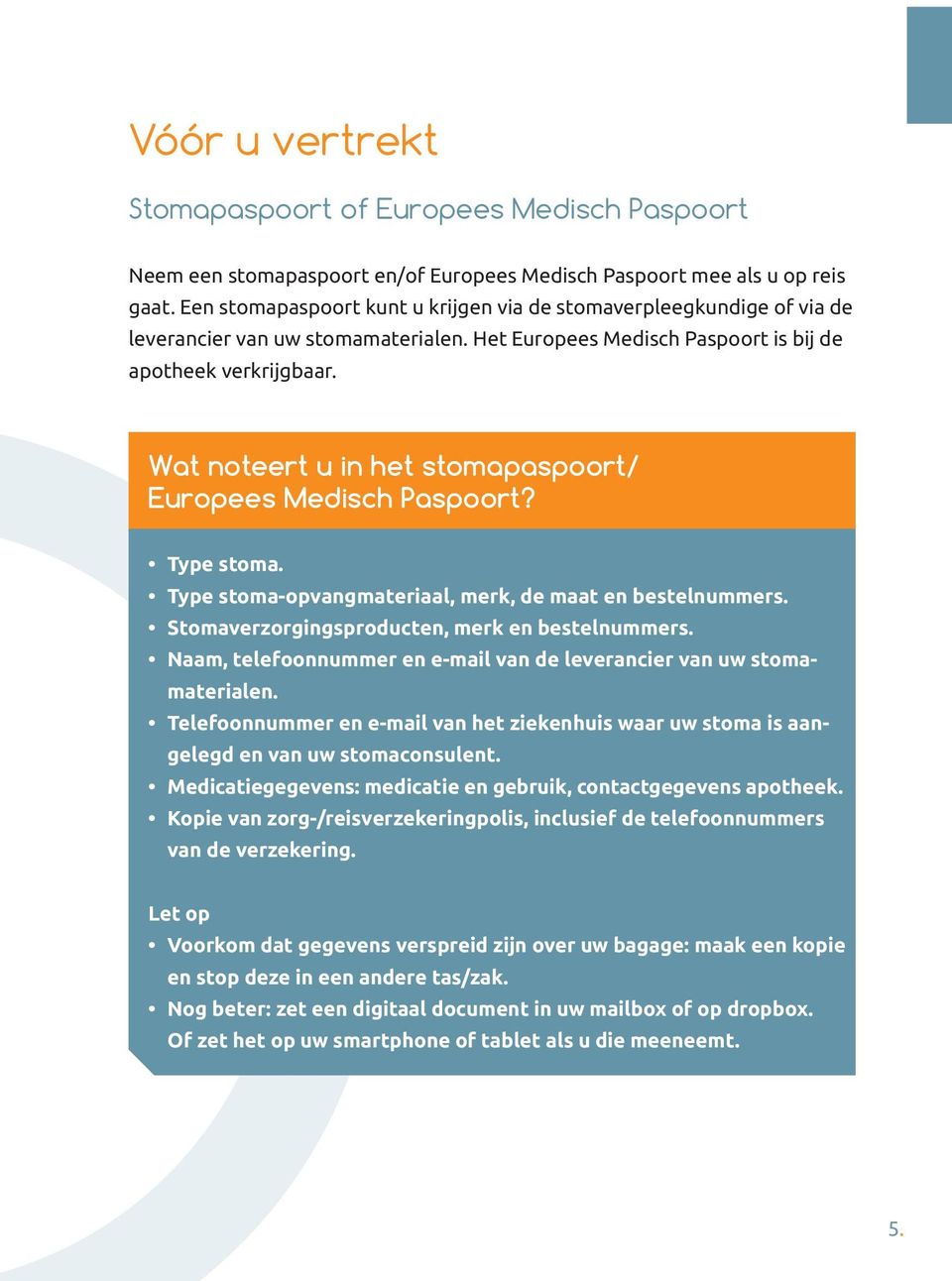 Wat noteert u in het stomapaspoort/ Europees Medisch Paspoort? Type stoma. Type stoma-opvangmateriaal, merk, de maat en bestelnummers. Stomaverzorgingsproducten, merk en bestelnummers.