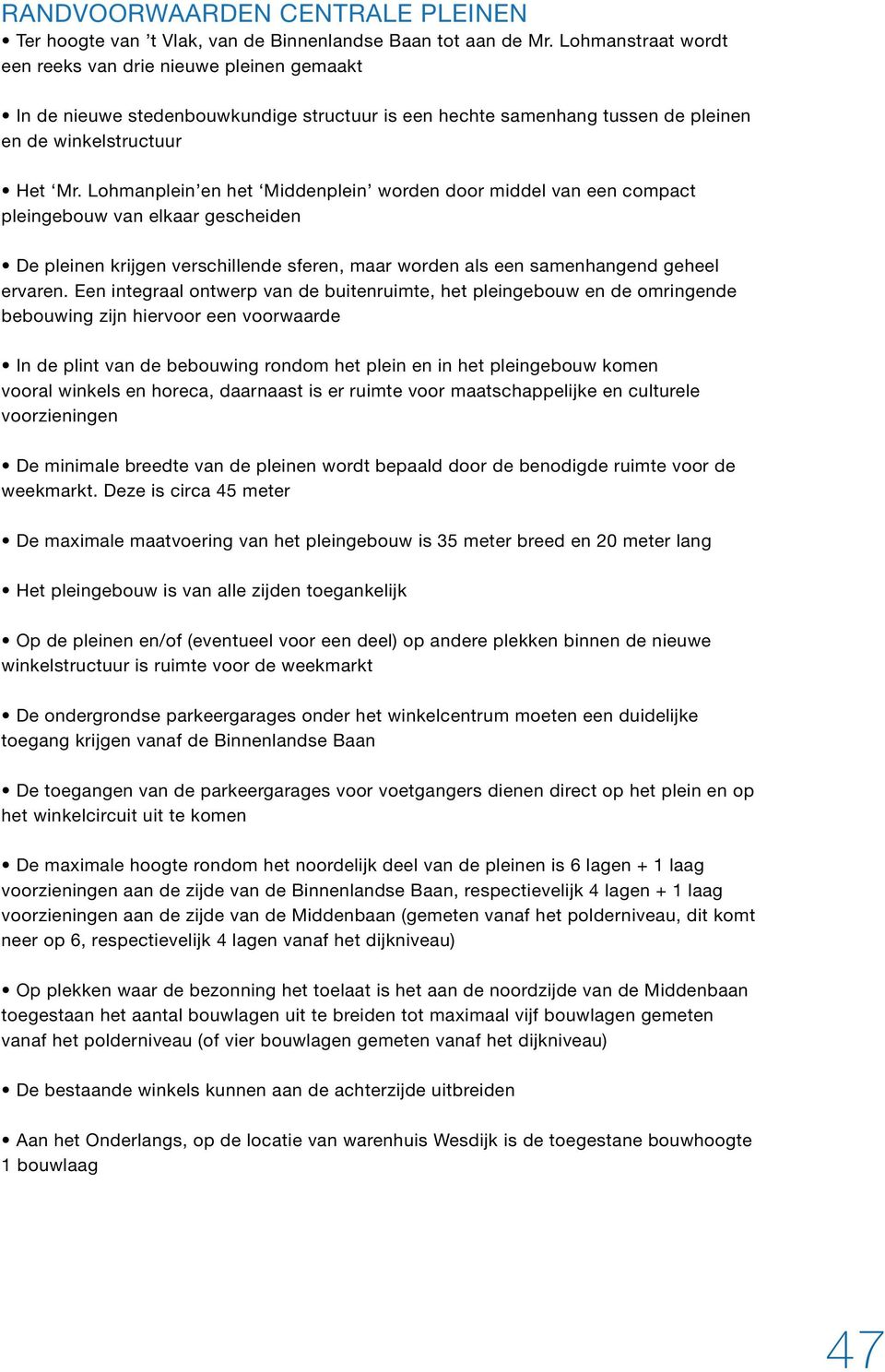 Lohmanplein en het Middenplein worden door middel van een compact pleingebouw van elkaar gescheiden De pleinen krijgen verschillende sferen, maar worden als een samenhangend geheel ervaren.