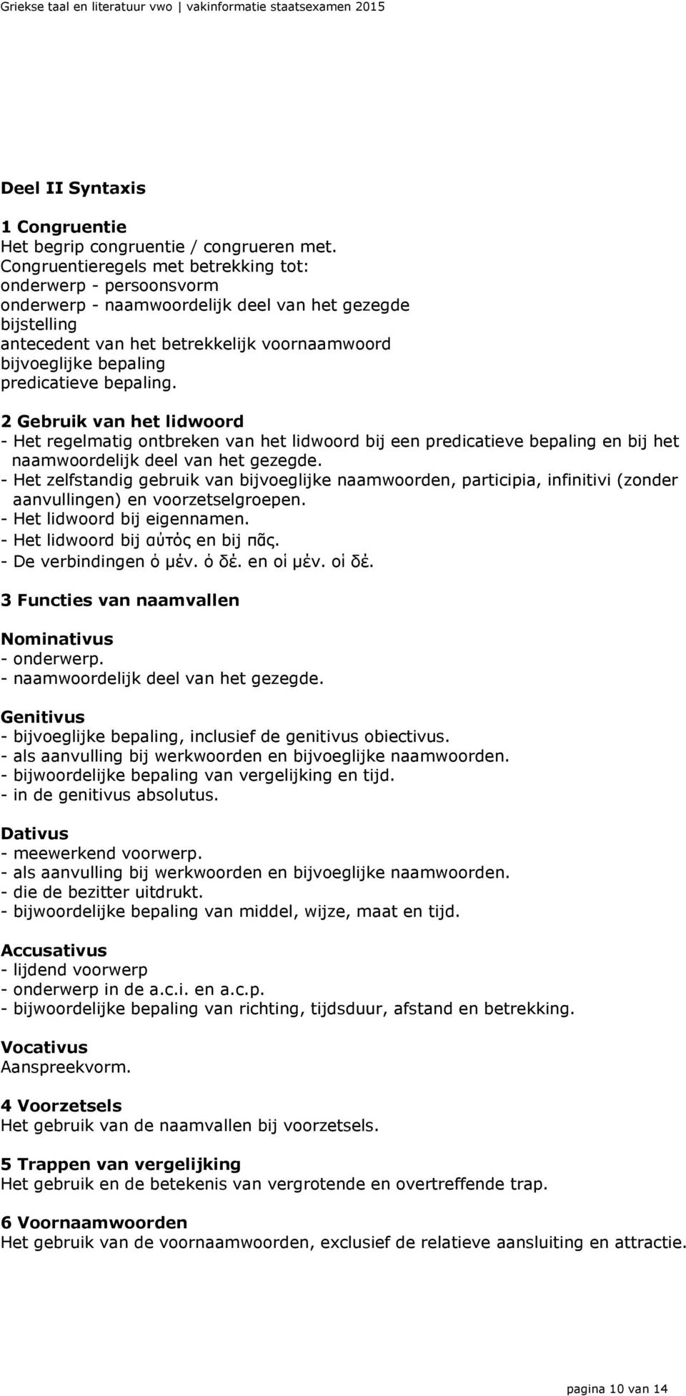 predicatieve bepaling. 2 Gebruik van het lidwoord - Het regelmatig ontbreken van het lidwoord bij een predicatieve bepaling en bij het naamwoordelijk deel van het gezegde.