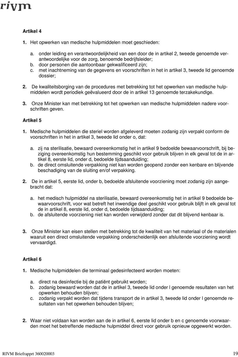 met inachtneming van de gegevens en voorschriften in het in artikel 3, tweede lid genoemde dossier; 2.