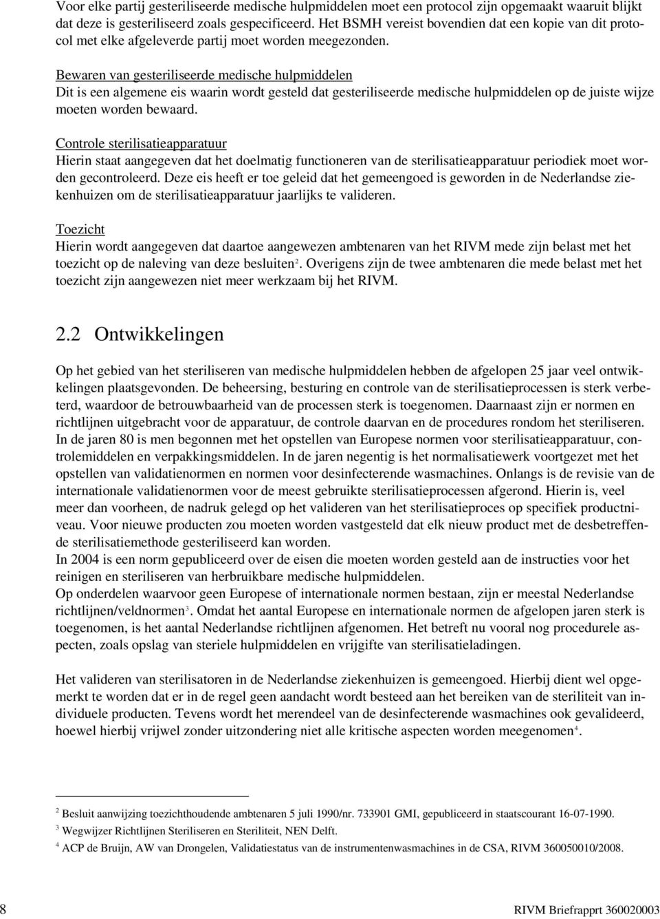 Bewaren van gesteriliseerde medische hulpmiddelen Dit is een algemene eis waarin wordt gesteld dat gesteriliseerde medische hulpmiddelen op de juiste wijze moeten worden bewaard.