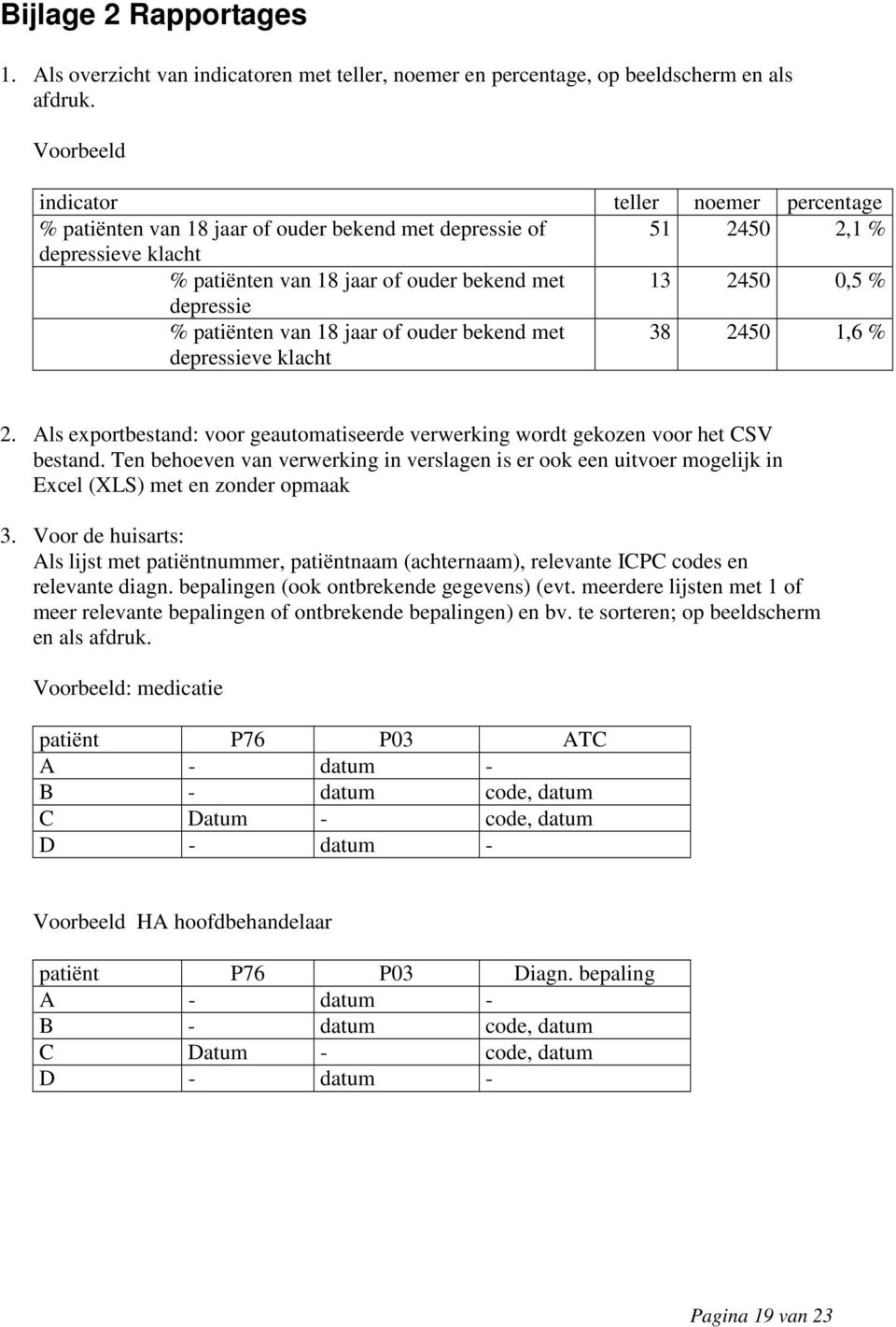 depressie % patiënten van 18 jaar of ouder bekend met depressieve klacht 38 2450 1,6 % 2. Als exportbestand: voor geautomatiseerde verwerking wordt gekozen voor het CSV bestand.