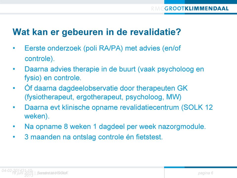 Óf daarna dagdeelobservatie door therapeuten GK (fysiotherapeut, ergotherapeut, psycholoog, MW) Daarna evt klinische opname