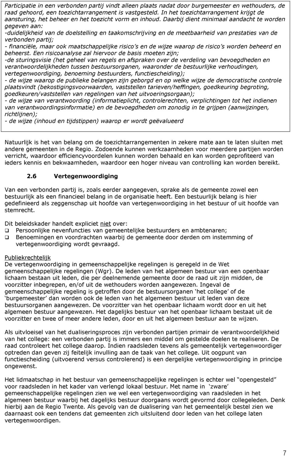 Daarbij dient minimaal aandacht te worden gegeven aan: -duidelijkheid van de doelstelling en taakomschrijving en de meetbaarheid van prestaties van de verbonden partij; - financiële, maar ook