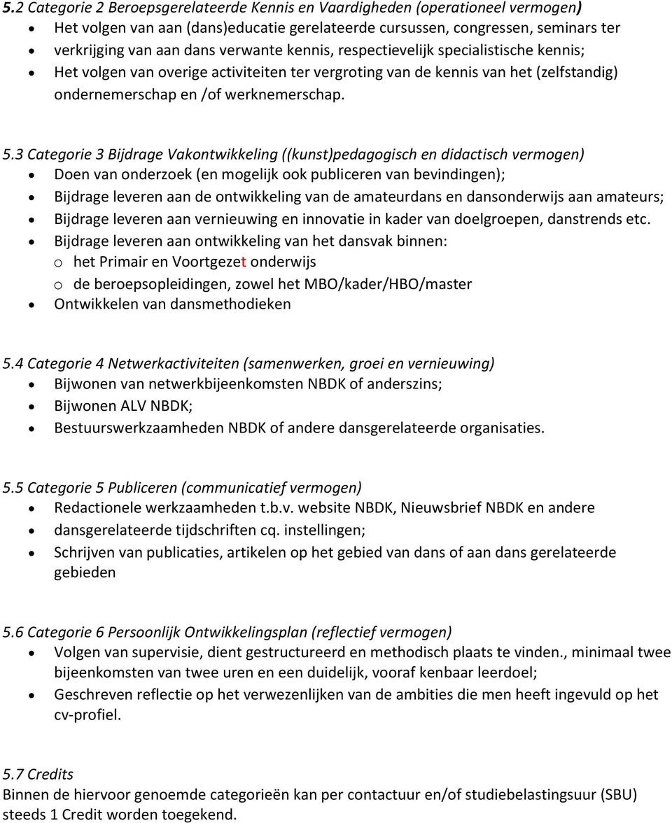 3 Categorie 3 Bijdrage Vakontwikkeling ((kunst)pedagogisch en didactisch vermogen) Doen van onderzoek (en mogelijk ook publiceren van bevindingen); Bijdrage leveren aan de ontwikkeling van de