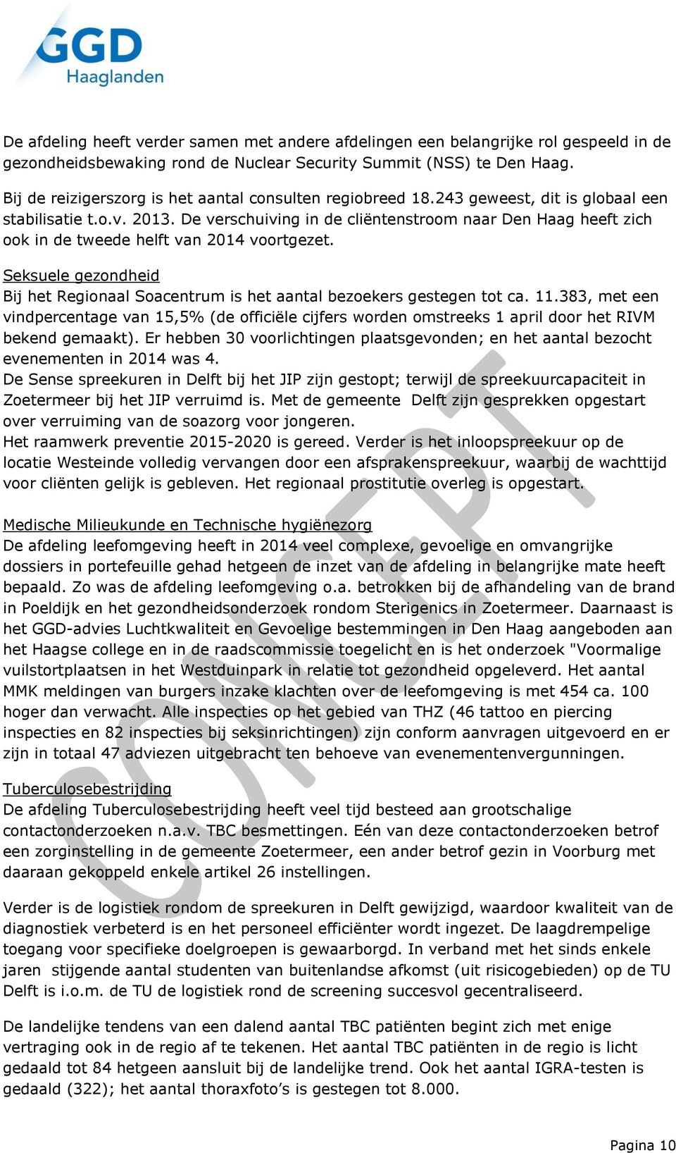 De verschuiving in de cliëntenstroom naar Den Haag heeft zich ook in de tweede helft van 2014 voortgezet. Seksuele gezondheid Bij het Regionaal Soacentrum is het aantal bezoekers gestegen tot ca. 11.